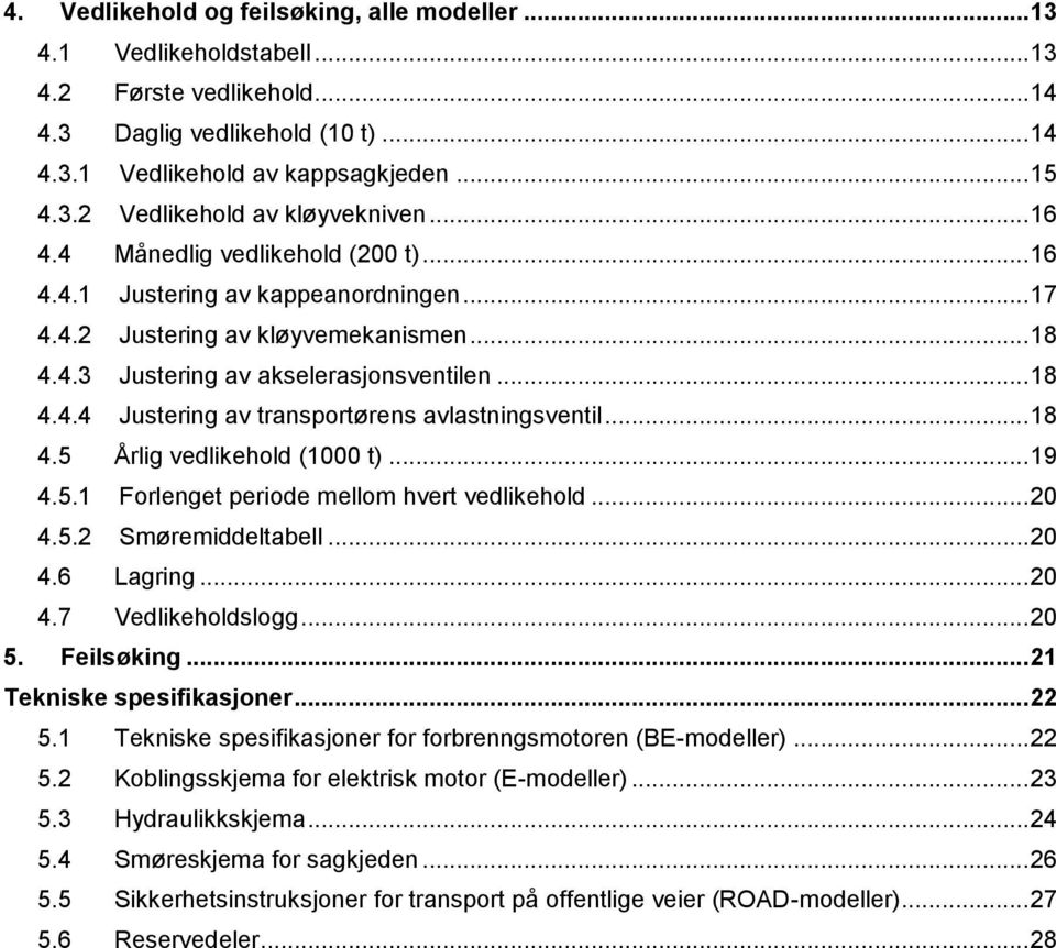 .. 18 4.5 Årlig vedlikehold (1000 t)... 19 4.5.1 Forlenget periode mellom hvert vedlikehold... 20 4.5.2 Smøremiddeltabell... 20 4.6 Lagring... 20 4.7 Vedlikeholdslogg... 20 5. Feilsøking.