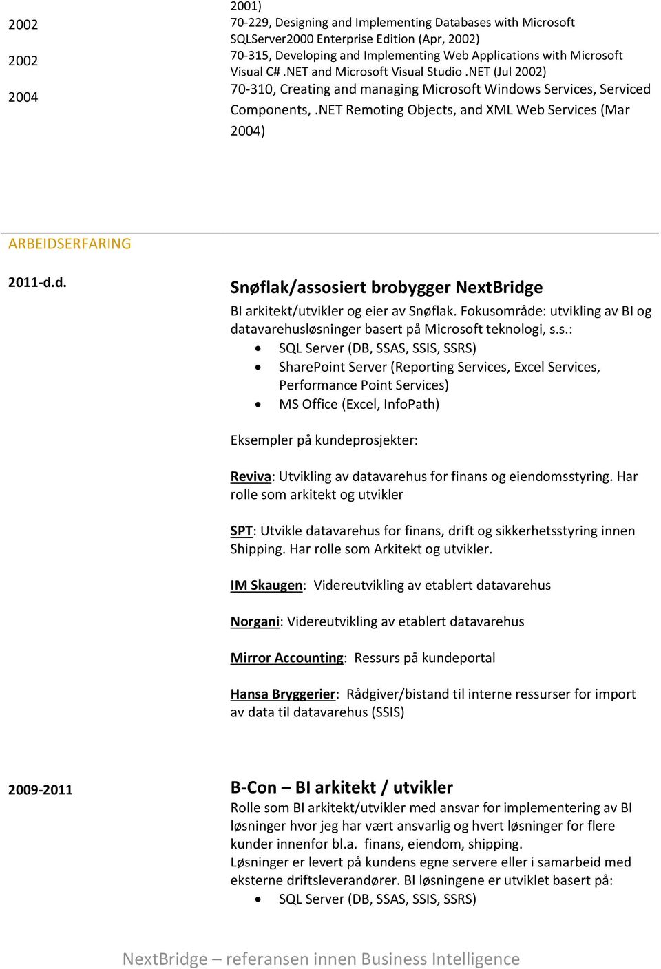 NET Remoting Objects, and XML Web Services (Mar 2004) ARBEIDSERFARING 2011-d.d. Snøflak/assosiert brobygger NextBridge BI arkitekt/utvikler og eier av Snøflak.