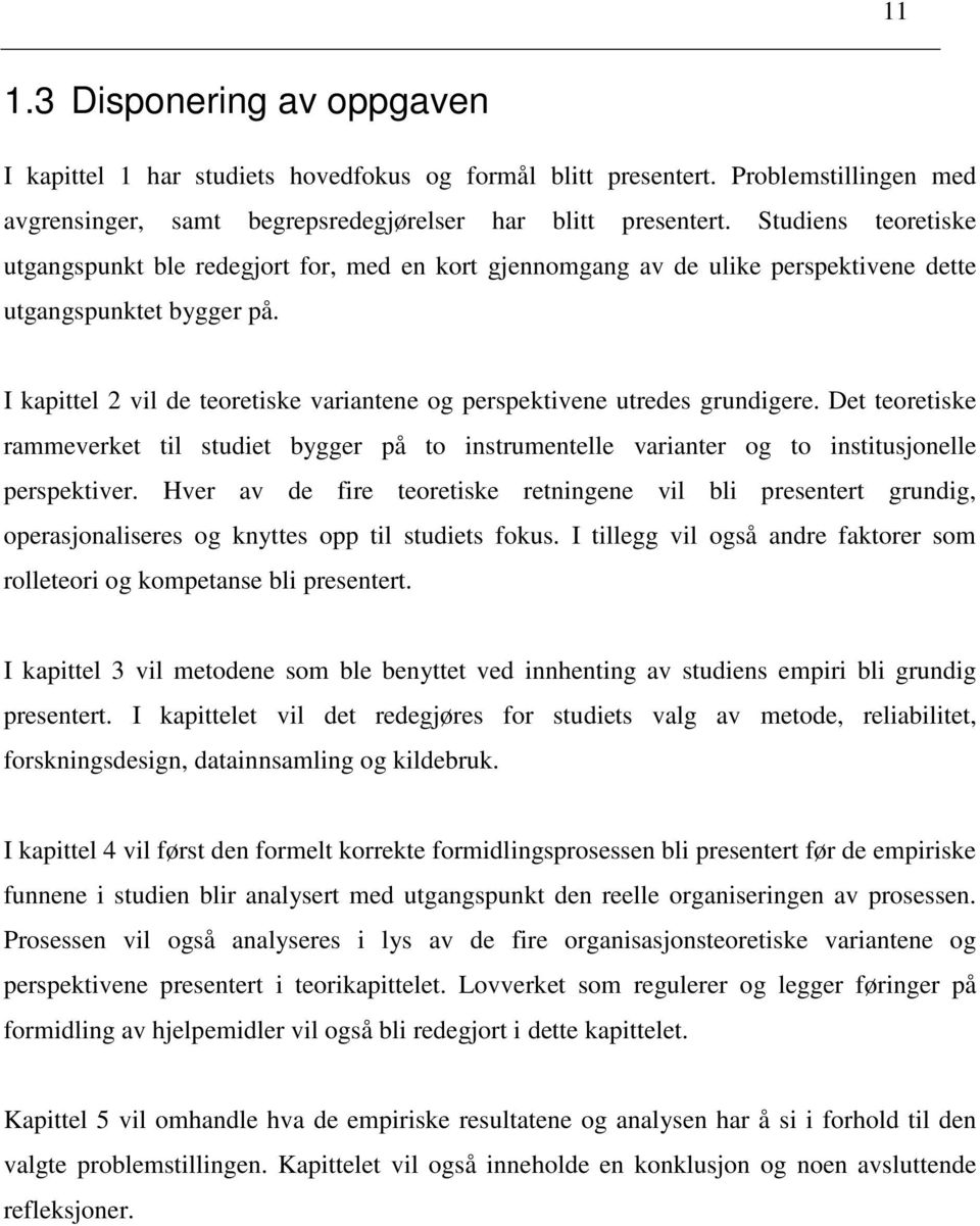 I kapittel 2 vil de teoretiske variantene og perspektivene utredes grundigere. Det teoretiske rammeverket til studiet bygger på to instrumentelle varianter og to institusjonelle perspektiver.