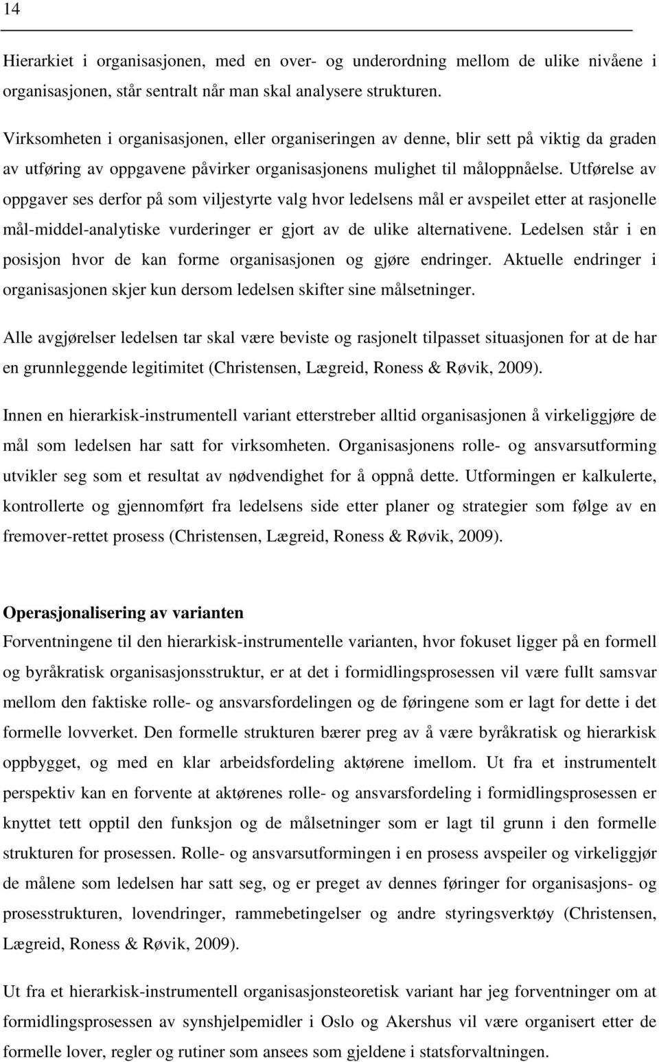 Utførelse av oppgaver ses derfor på som viljestyrte valg hvor ledelsens mål er avspeilet etter at rasjonelle mål-middel-analytiske vurderinger er gjort av de ulike alternativene.