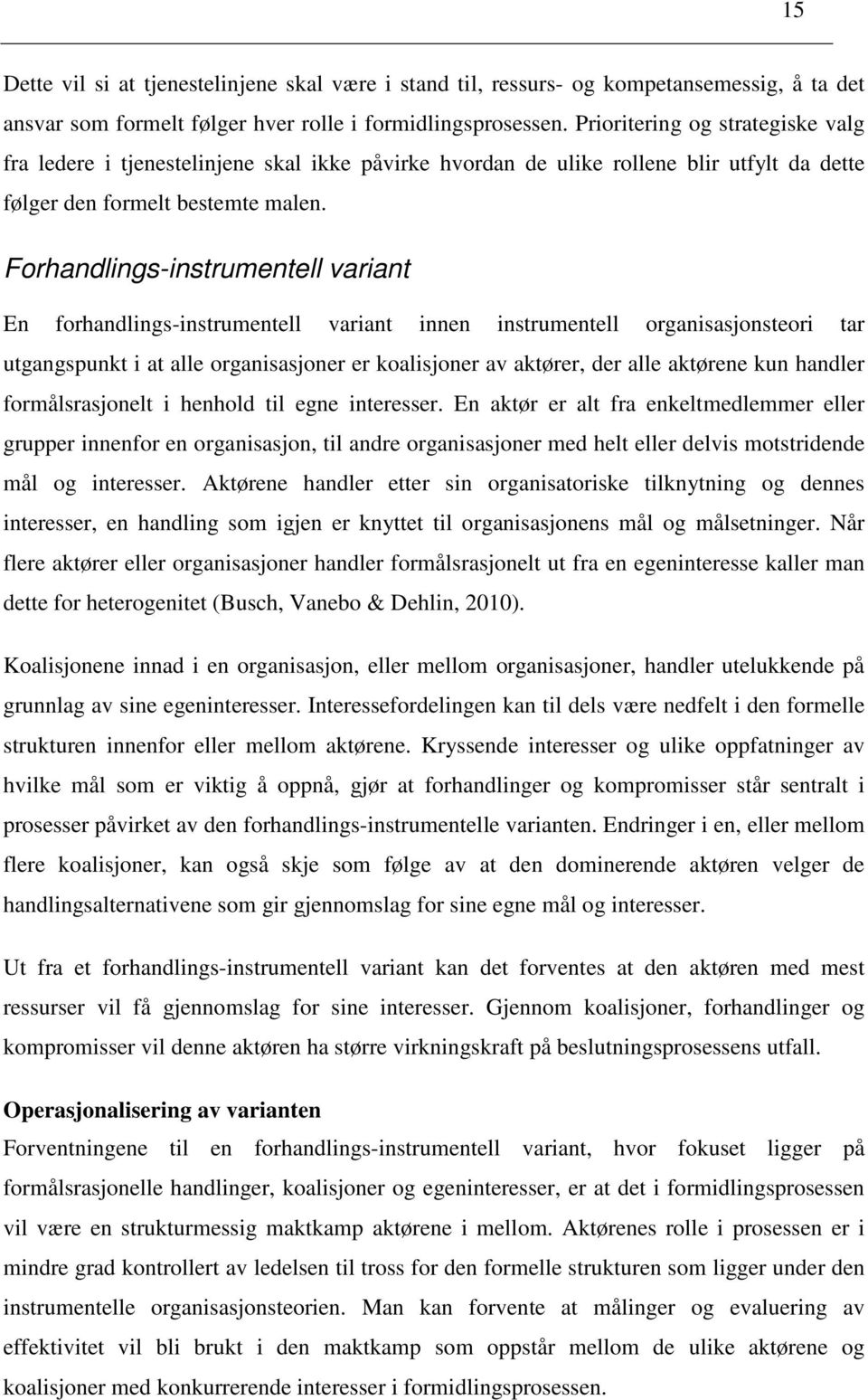 Forhandlings-instrumentell variant En forhandlings-instrumentell variant innen instrumentell organisasjonsteori tar utgangspunkt i at alle organisasjoner er koalisjoner av aktører, der alle aktørene