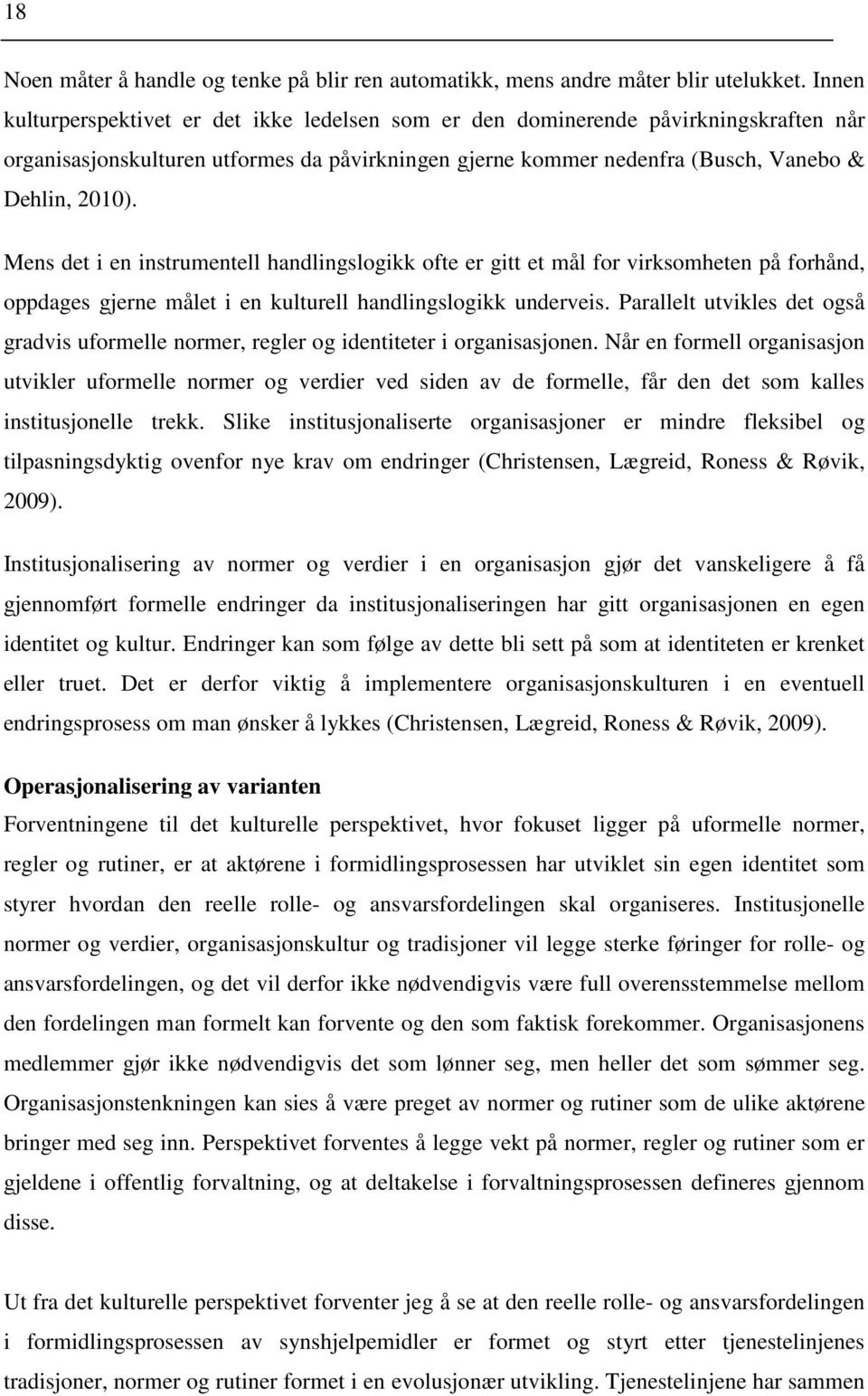 Mens det i en instrumentell handlingslogikk ofte er gitt et mål for virksomheten på forhånd, oppdages gjerne målet i en kulturell handlingslogikk underveis.