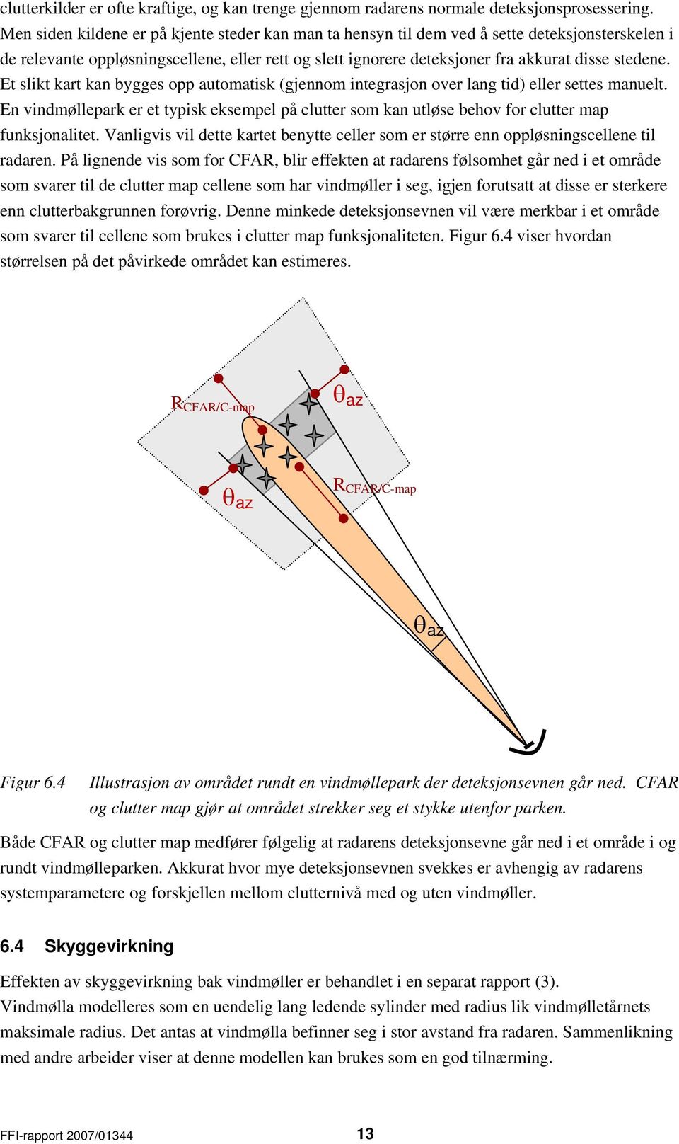 Et slikt kart kan bygges opp automatisk (gjennom integrasjon over lang tid) eller settes manuelt. En vindmøllepark er et typisk eksempel på clutter som kan utløse behov for clutter map funksjonalitet.