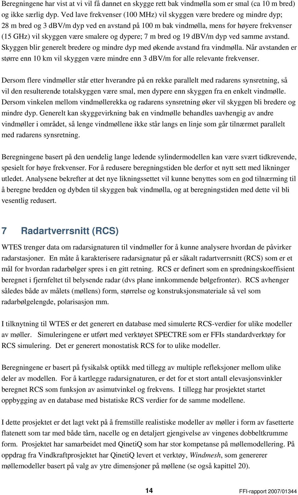 dypere; 7 m bred og 19 dbv/m dyp ved samme avstand. Skyggen blir generelt bredere og mindre dyp med økende avstand fra vindmølla.