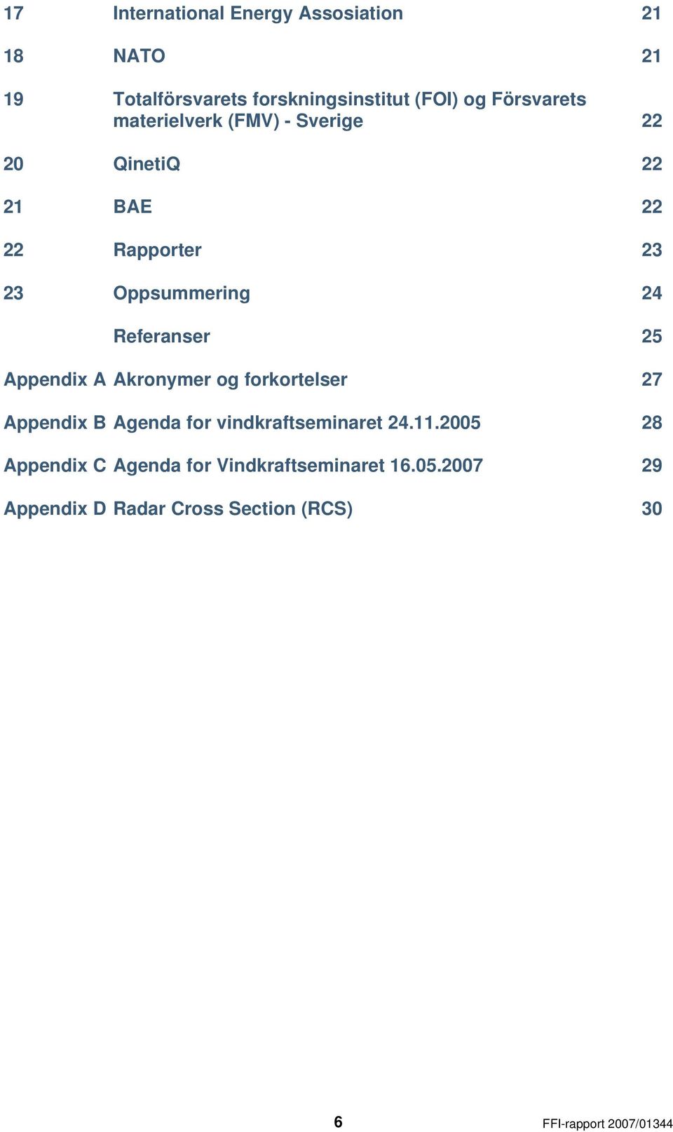 Referanser 25 Appendix A Akronymer og forkortelser 27 Appendix B Agenda for vindkraftseminaret 24.11.