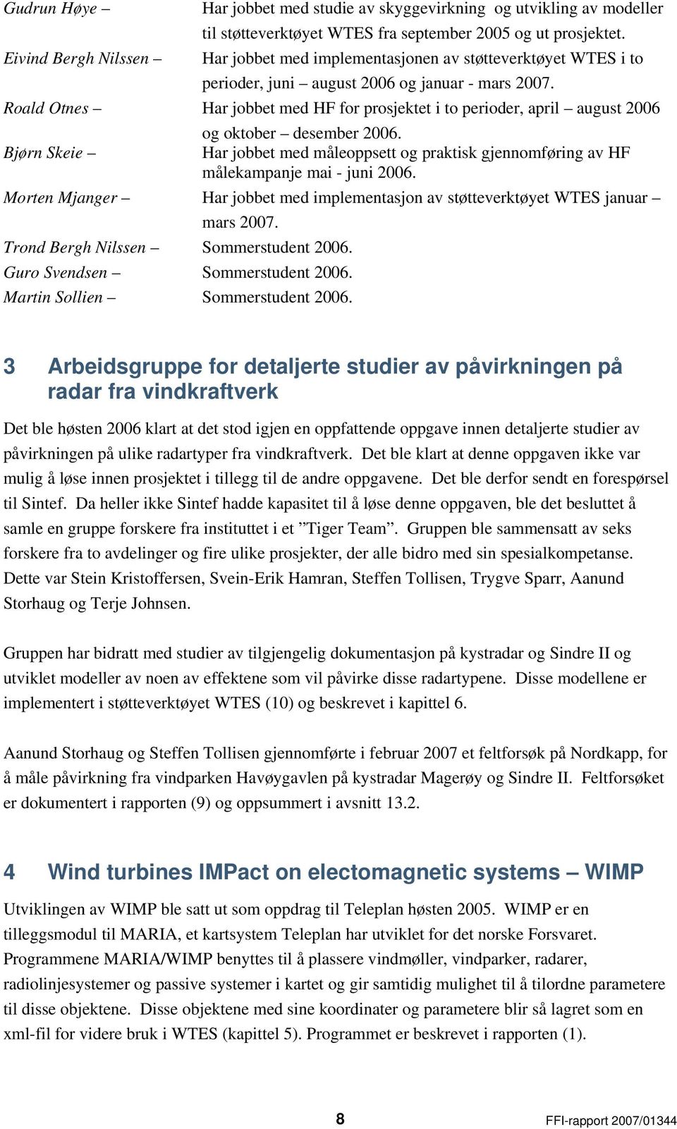 Roald Otnes Har jobbet med HF for prosjektet i to perioder, april august 2006 Bjørn Skeie og oktober desember 2006.