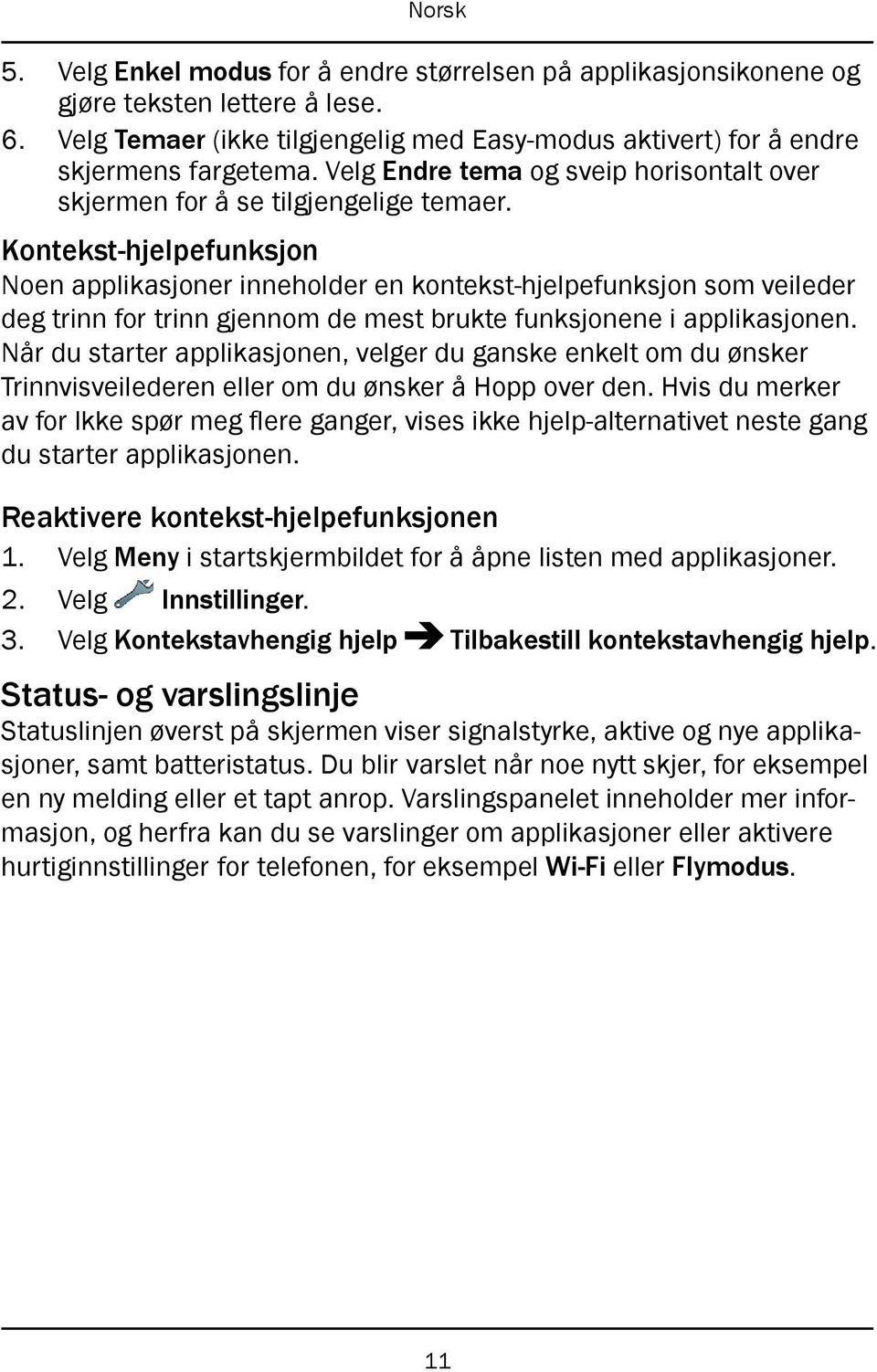 Kontekst-hjelpefunksjon Noen applikasjoner inneholder en kontekst-hjelpefunksjon som veileder deg trinn for trinn gjennom de mest brukte funksjonene i applikasjonen.