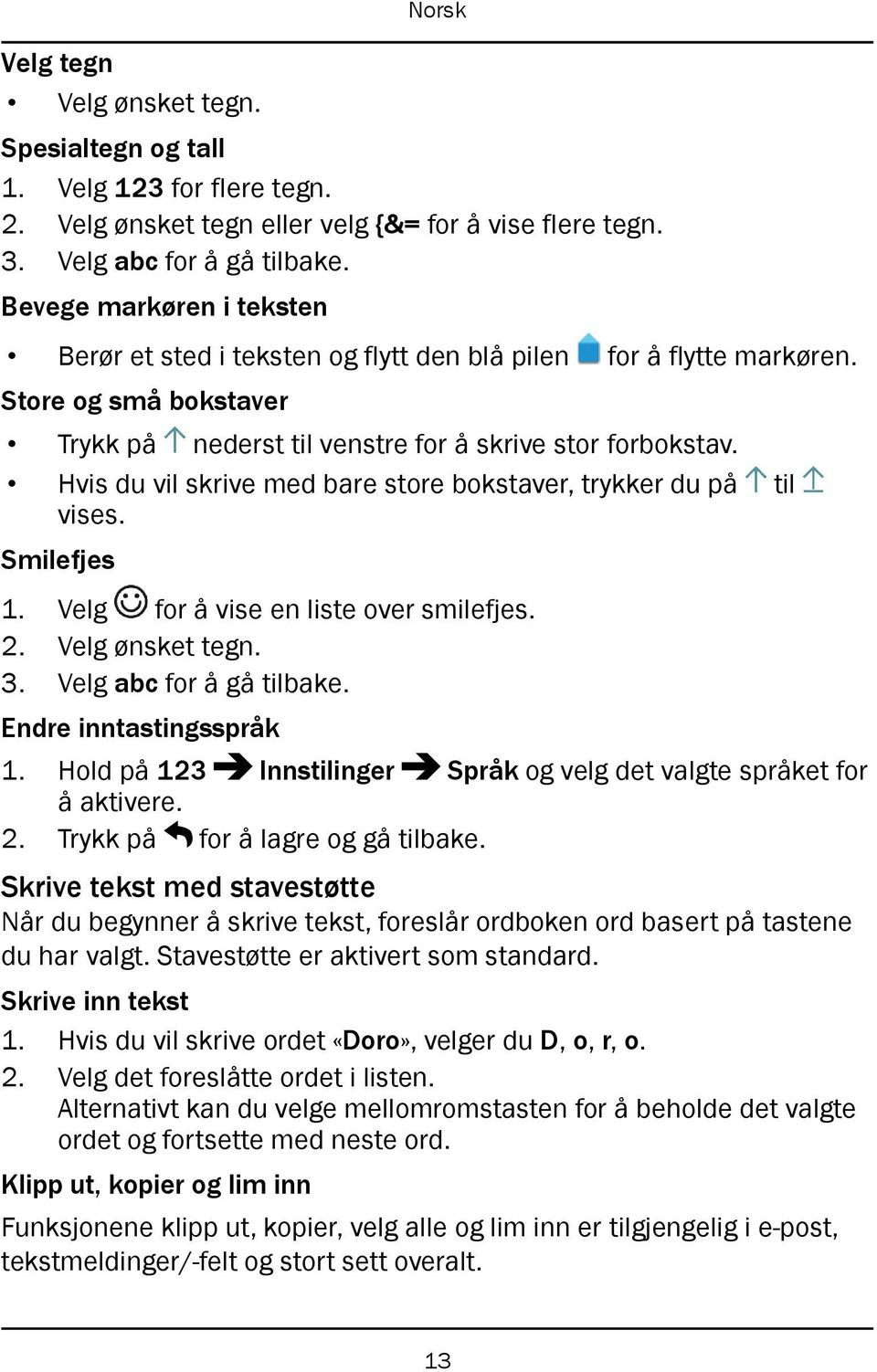 Hvis du vil skrive med bare store bokstaver, trykker du på til vises. Smilefjes 1. Velg for å vise en liste over smilefjes. 2. Velg ønsket tegn. 3. Velg abc for å gå tilbake. Endre inntastingsspråk 1.