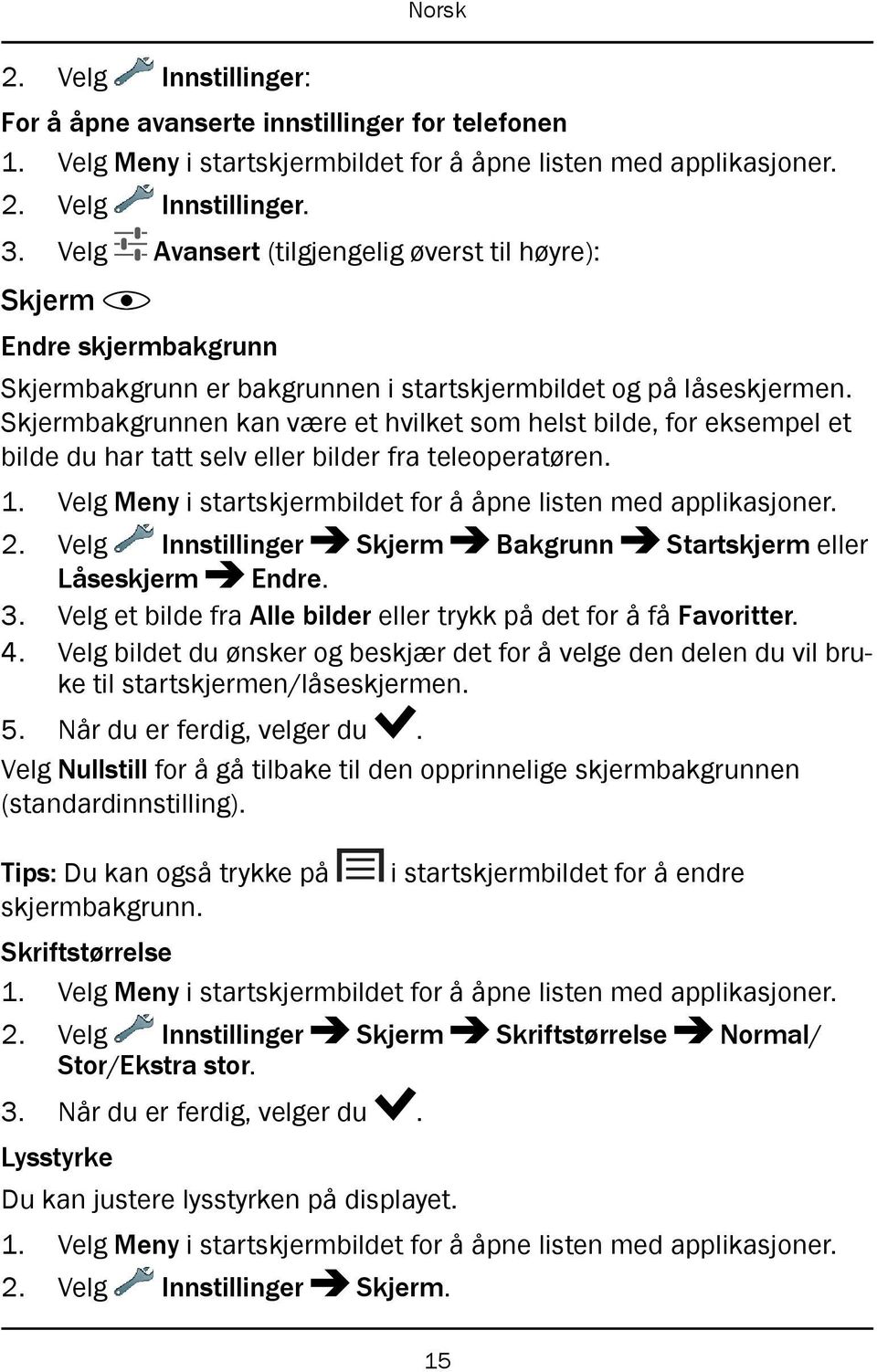 Skjermbakgrunnen kan være et hvilket som helst bilde, for eksempel et bilde du har tatt selv eller bilder fra teleoperatøren. 1. Velg Meny i startskjermbildet for å åpne listen med applikasjoner. 2.