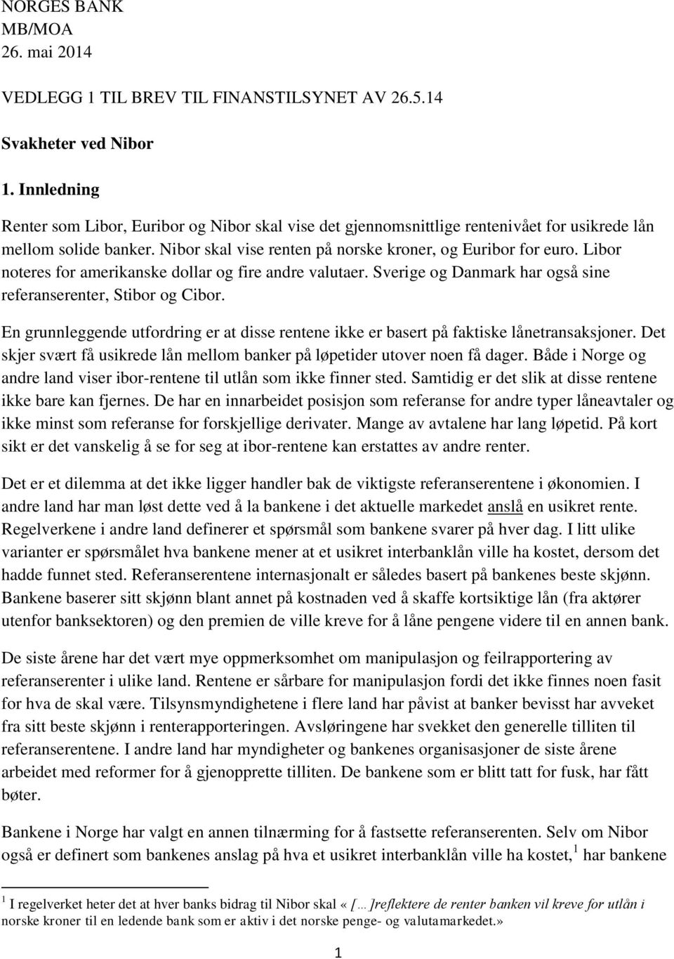 Libor noteres for amerikanske dollar og fire andre valutaer. Sverige og Danmark har også sine referanserenter, Stibor og Cibor.