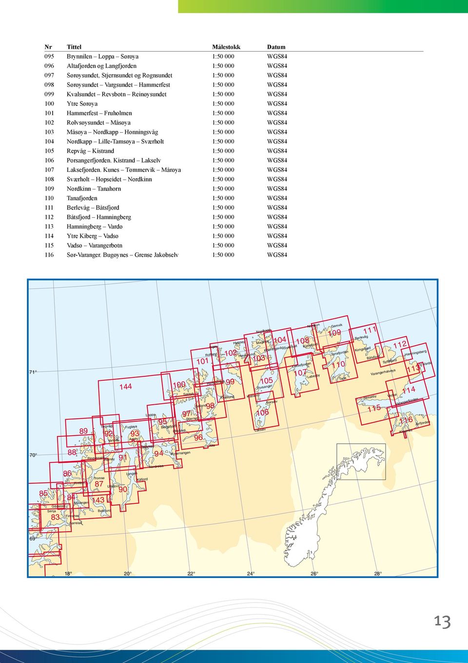 Nordkapp Honningsvåg 1:50 000 WGS84 104 Nordkapp Lille-Tamsøya Sværholt 1:50 000 WGS84 105 Repvåg Kistrand 1:50 000 WGS84 106 Porsangerfjorden. Kistrand Lakselv 1:50 000 WGS84 107 Laksefjorden.