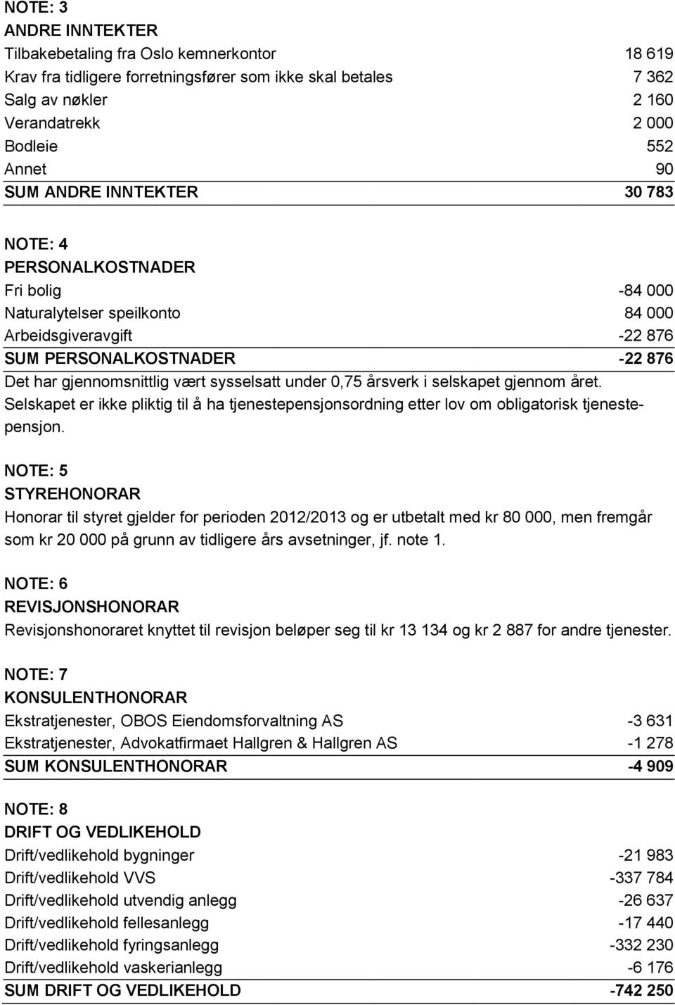 under 0,75 årsverk i selskapet gjennom året. Selskapet er ikke pliktig til å ha tjenestepensjonsordning etter lov om obligatorisk tjenestepensjon.