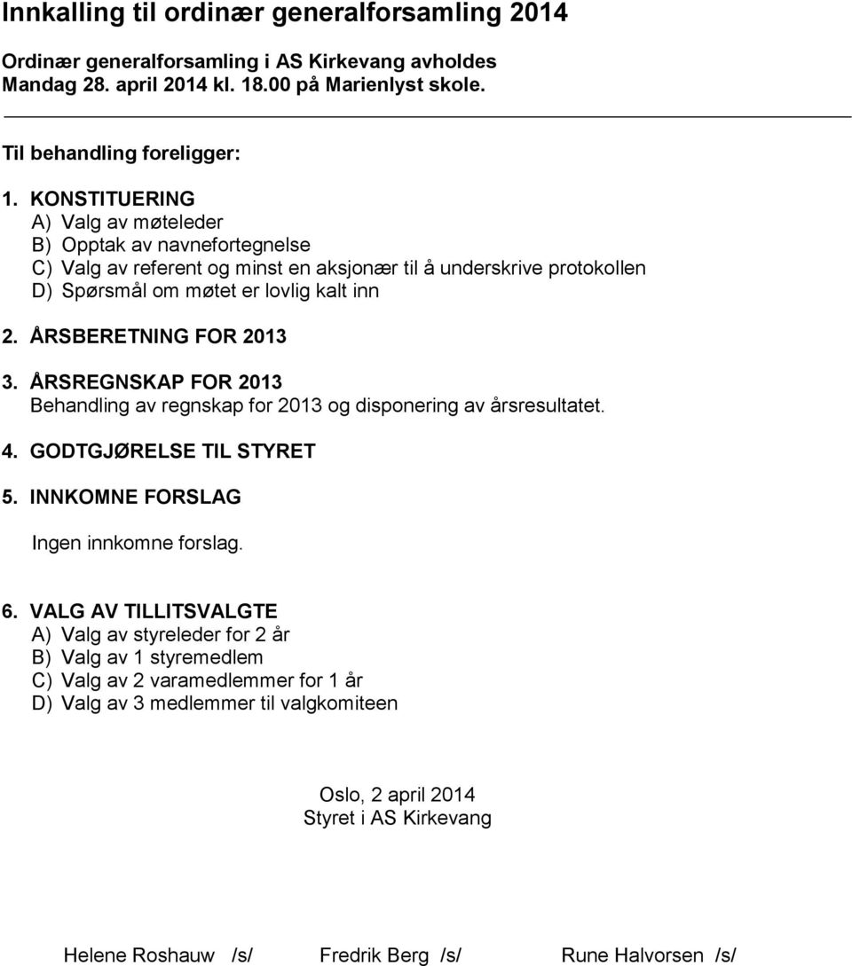 ÅRSBERETNING FOR 2013 3. ÅRSREGNSKAP FOR 2013 Behandling av regnskap for 2013 og disponering av årsresultatet. 4. GODTGJØRELSE TIL STYRET 5. INNKOMNE FORSLAG Ingen innkomne forslag. 6.