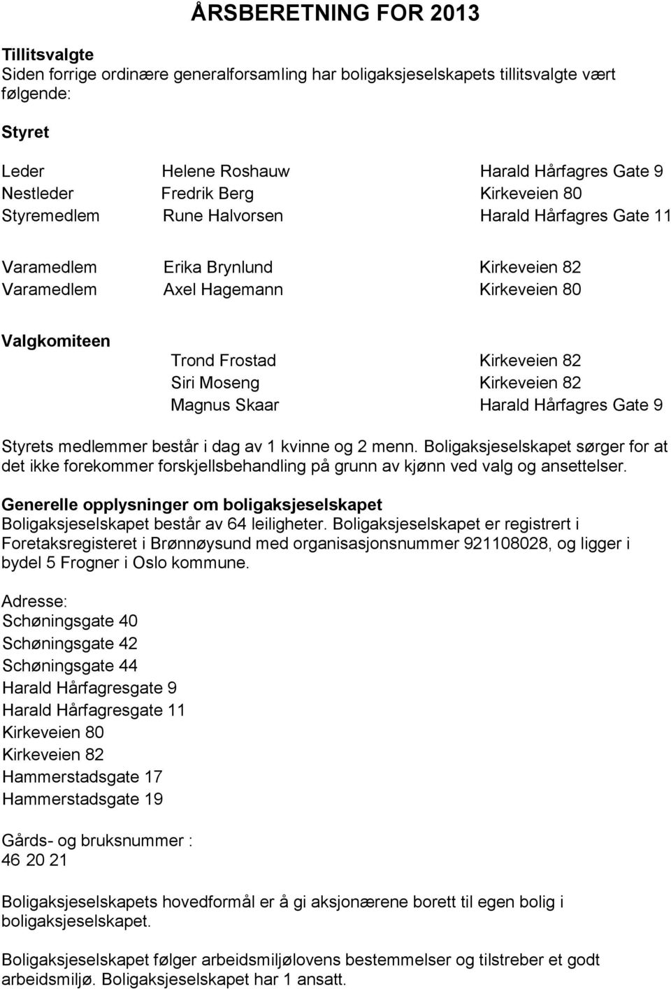 Siri Moseng Kirkeveien 82 Magnus Skaar Harald Hårfagres Gate 9 Styrets medlemmer består i dag av 1 kvinne og 2 menn.