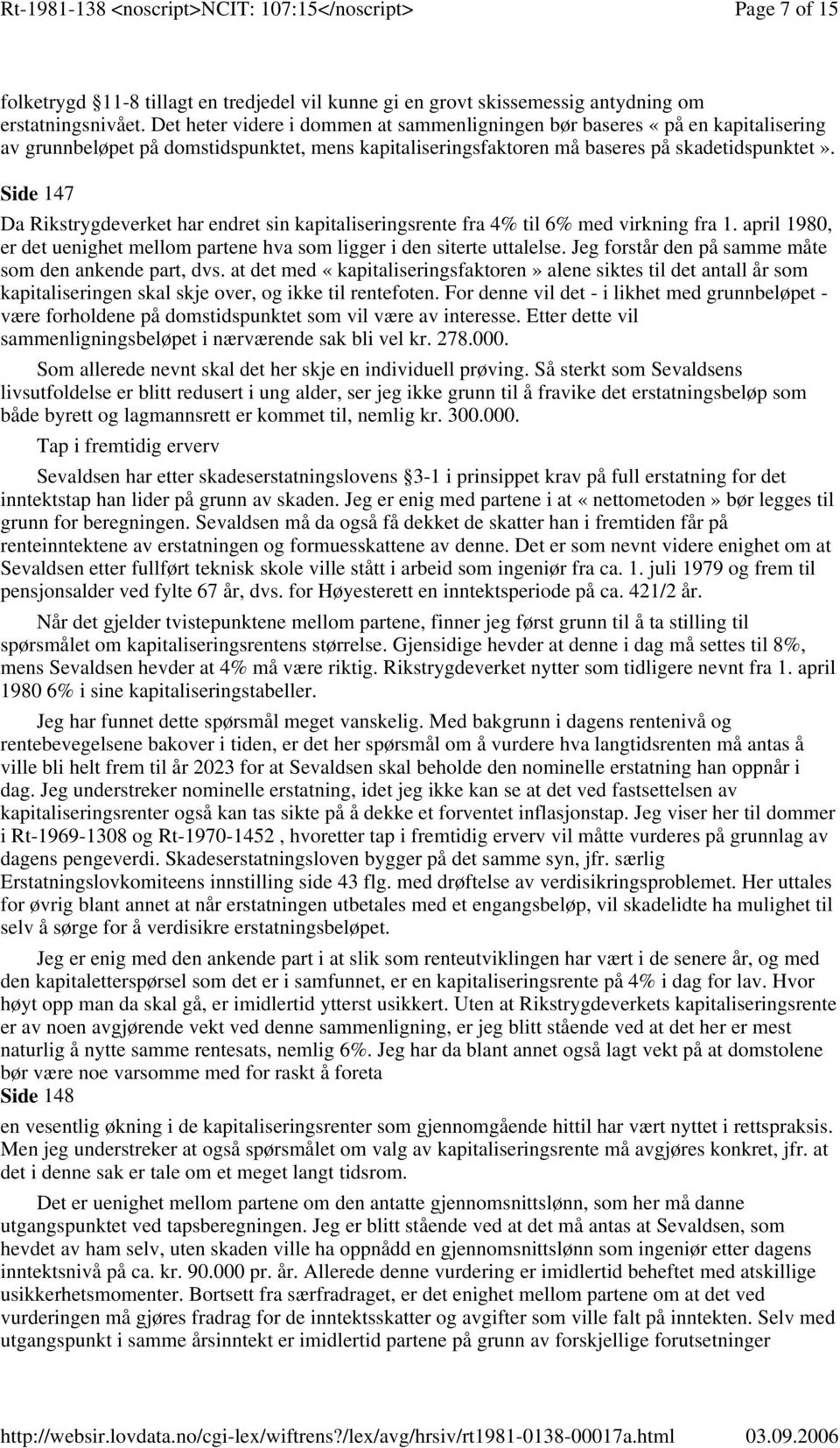 Side 147 Da Rikstrygdeverket har endret sin kapitaliseringsrente fra 4% til 6% med virkning fra 1. april 1980, er det uenighet mellom partene hva som ligger i den siterte uttalelse.