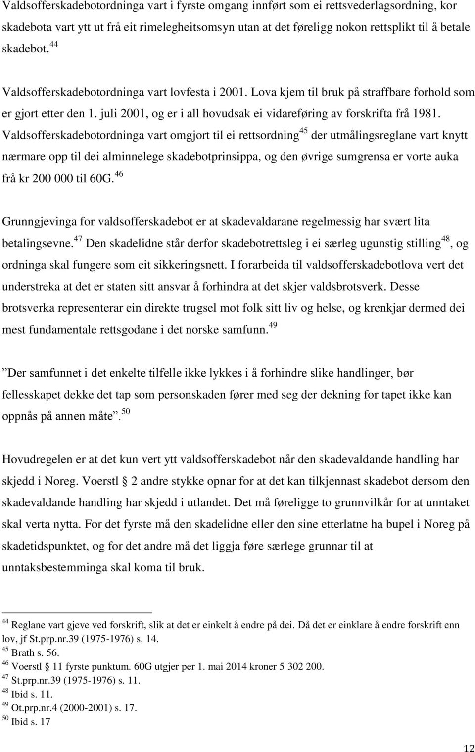 Valdsofferskadebotordninga vart omgjort til ei rettsordning 45 der utmålingsreglane vart knytt nærmare opp til dei alminnelege skadebotprinsippa, og den øvrige sumgrensa er vorte auka frå kr 200 000