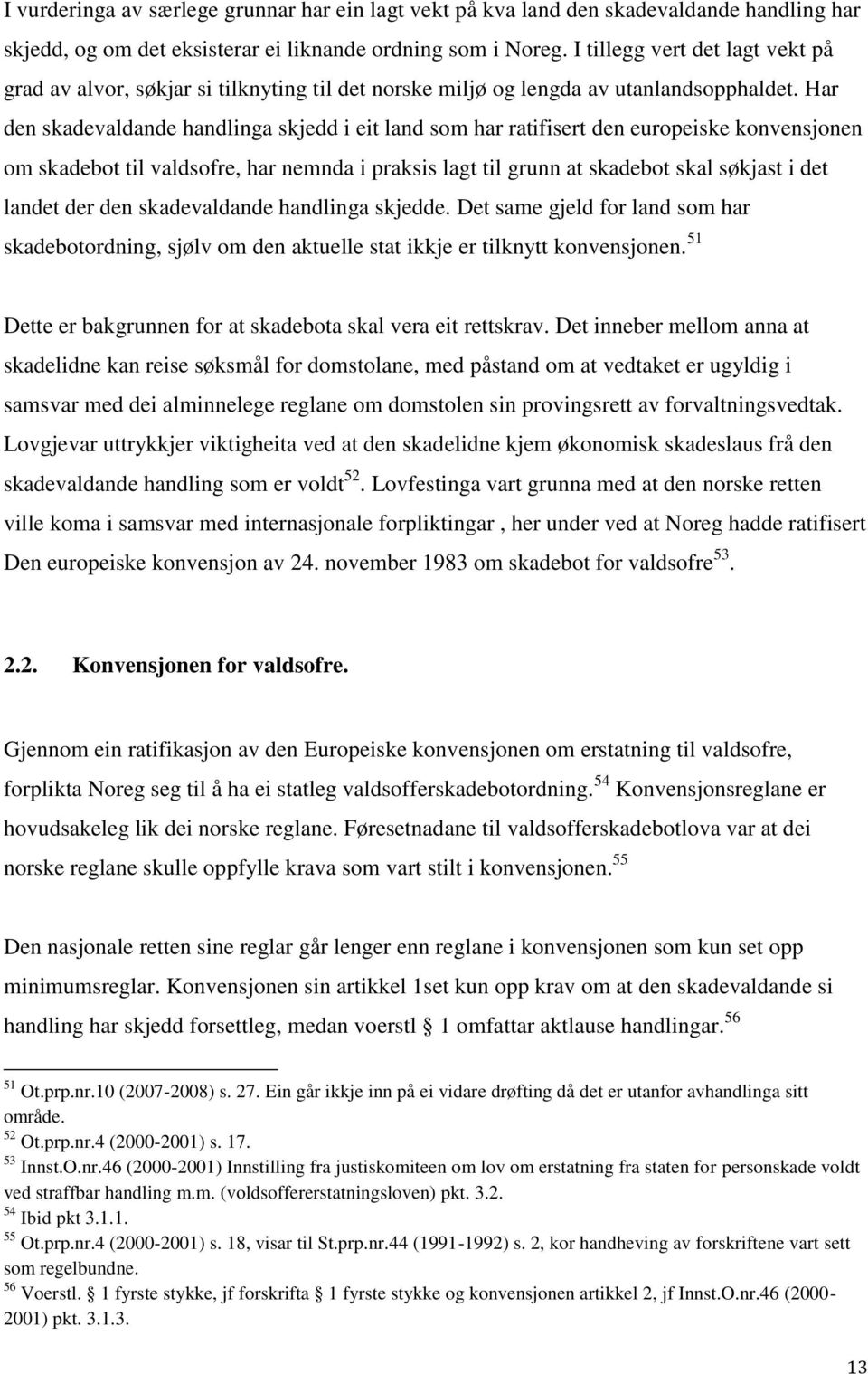 Har den skadevaldande handlinga skjedd i eit land som har ratifisert den europeiske konvensjonen om skadebot til valdsofre, har nemnda i praksis lagt til grunn at skadebot skal søkjast i det landet