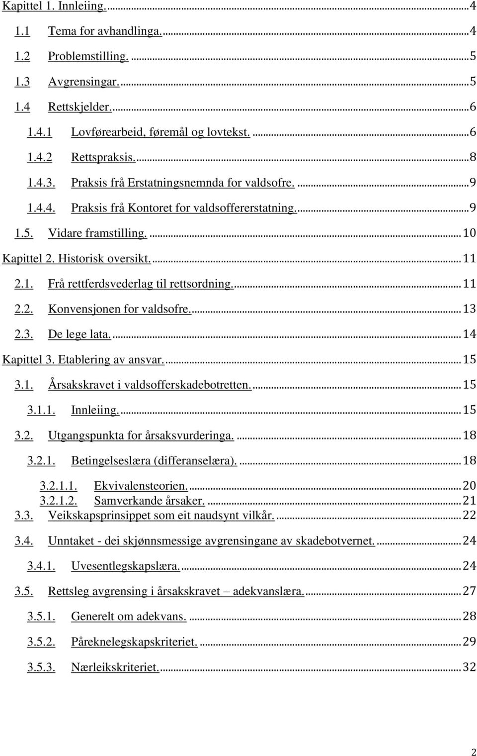 ... 11 2.2. Konvensjonen for valdsofre.... 13 2.3. De lege lata.... 14 Kapittel 3. Etablering av ansvar.... 15 3.1. Årsakskravet i valdsofferskadebotretten.... 15 3.1.1. Innleiing.... 15 3.2. Utgangspunkta for årsaksvurderinga.