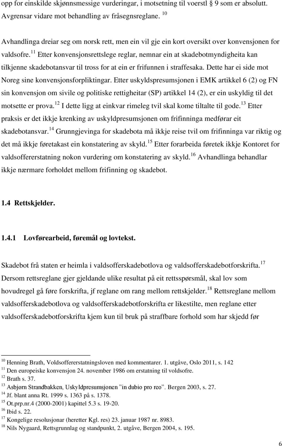 11 Etter konvensjonsrettslege reglar, nemnar ein at skadebotmyndigheita kan tilkjenne skadebotansvar til tross for at ein er frifunnen i straffesaka.