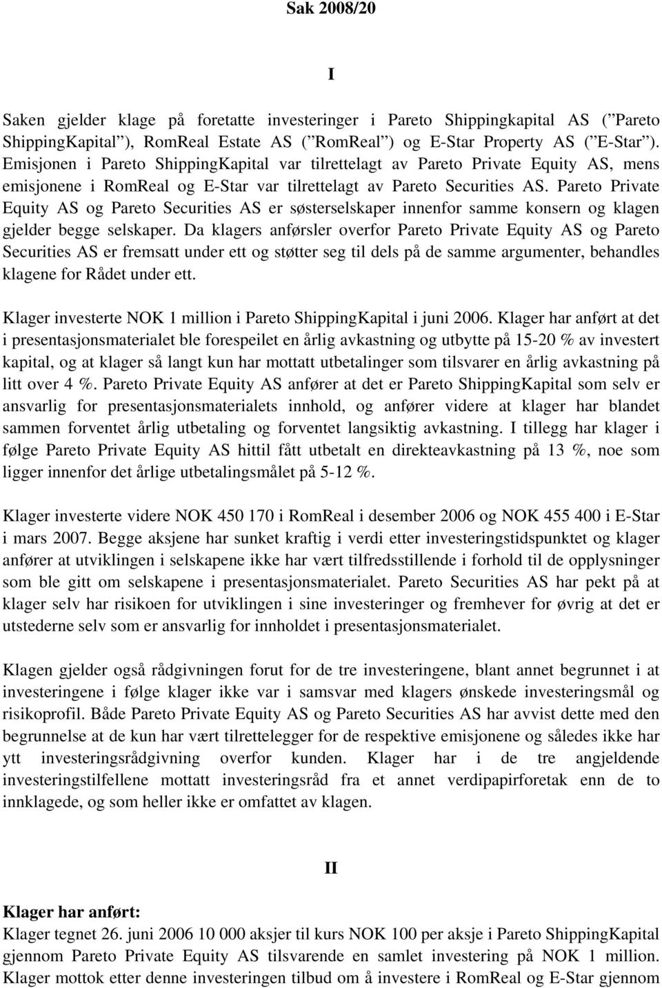 Pareto Private Equity AS og Pareto Securities AS er søsterselskaper innenfor samme konsern og klagen gjelder begge selskaper.