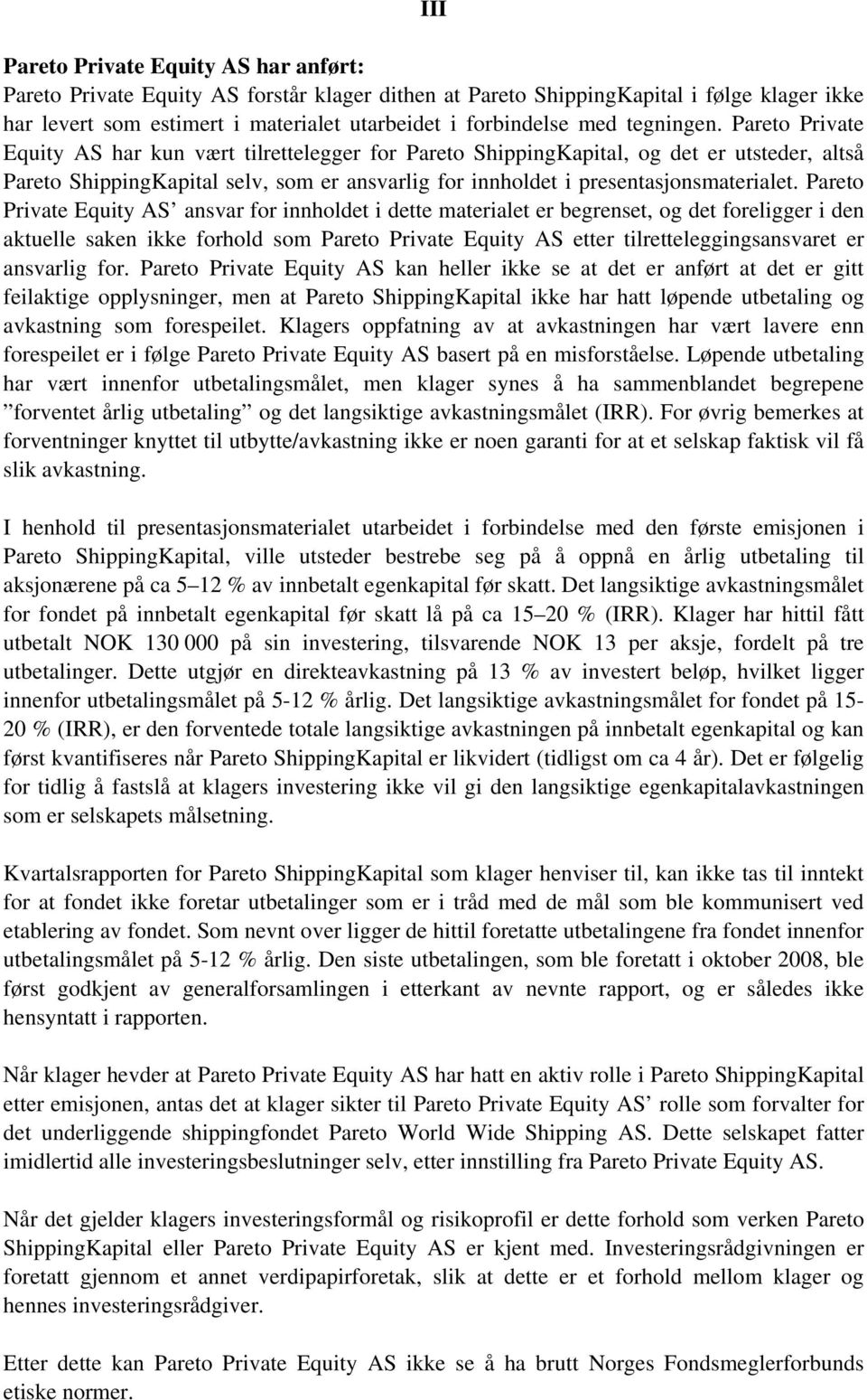Pareto Private Equity AS har kun vært tilrettelegger for Pareto ShippingKapital, og det er utsteder, altså Pareto ShippingKapital selv, som er ansvarlig for innholdet i presentasjonsmaterialet.