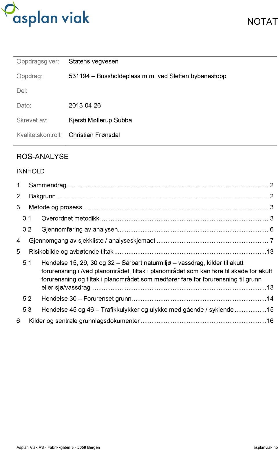 .. 3 3.1 Overordnet metodikk... 3 3.2 Gjennomføring av analysen... 6 4 Gjennomgang av sjekkliste / analyseskjemaet... 7 5 Risikobilde og avbøtende tiltak...13 5.