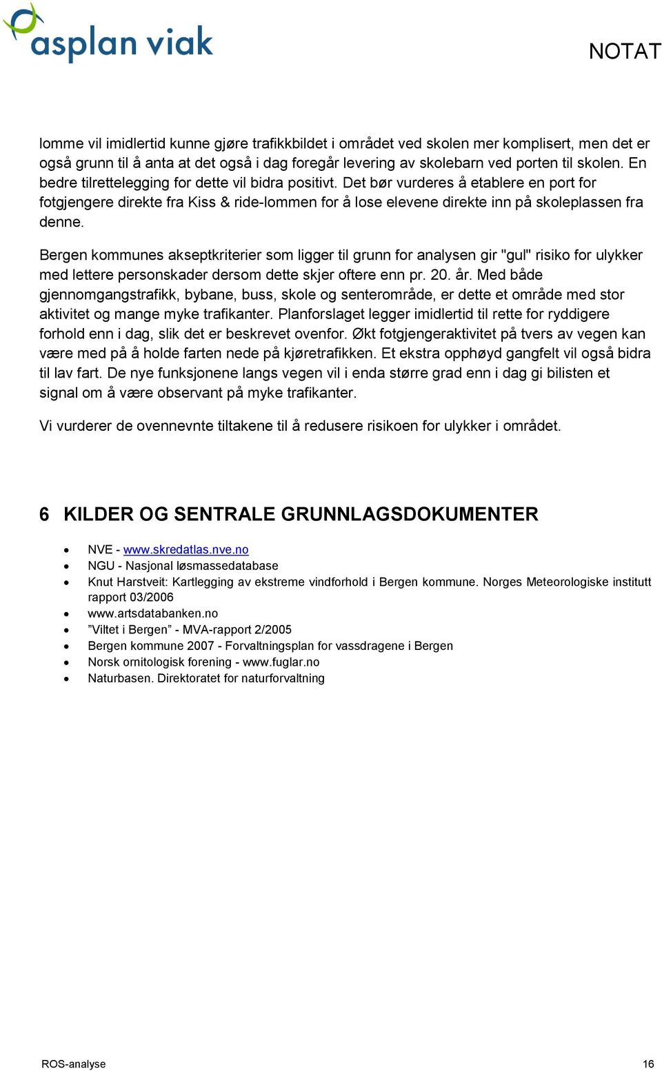 Bergen kommunes akseptkriterier som ligger til grunn for analysen gir "gul" risiko for ulykker med lettere personskader dersom dette skjer oftere enn pr. 20. år.