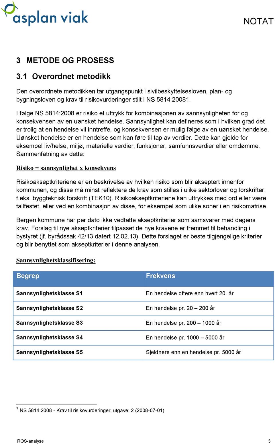 Sannsynlighet kan defineres som i hvilken grad det er trolig at en hendelse vil inntreffe, og konsekvensen er mulig følge av en uønsket hendelse.