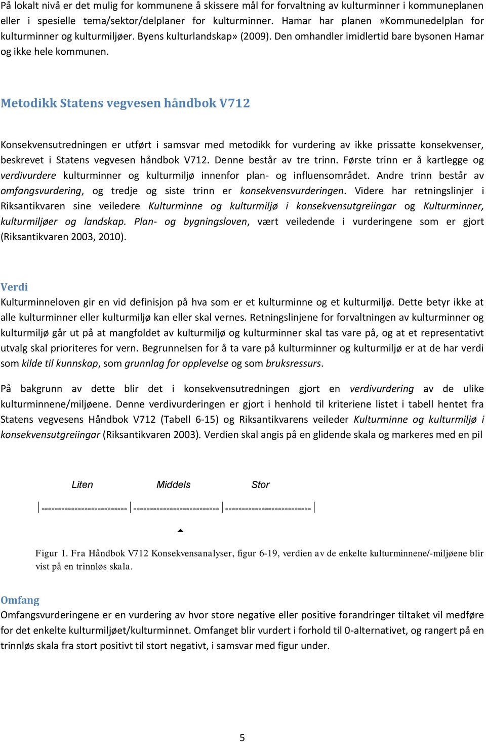 Metodikk Statens vegvesen håndbok V712 Konsekvensutredningen er utført i samsvar med metodikk for vurdering av ikke prissatte konsekvenser, beskrevet i Statens vegvesen håndbok V712.