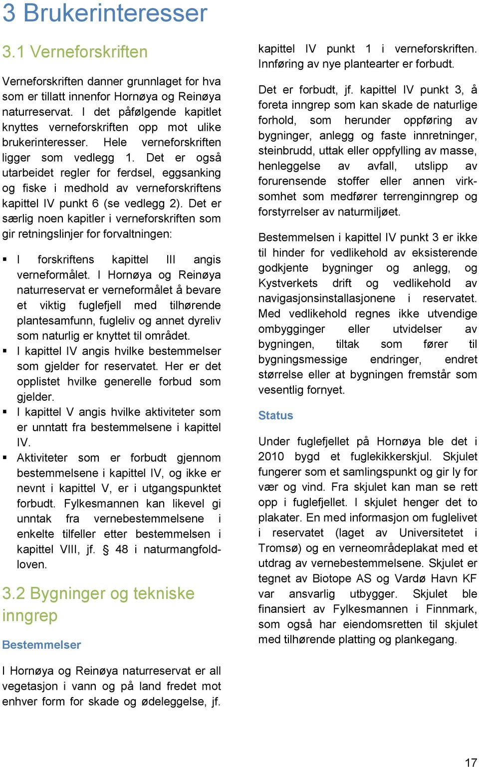 Det er også utarbeidet regler for ferdsel, eggsanking og fiske i medhold av verneforskriftens kapittel IV punkt 6 (se vedlegg 2).