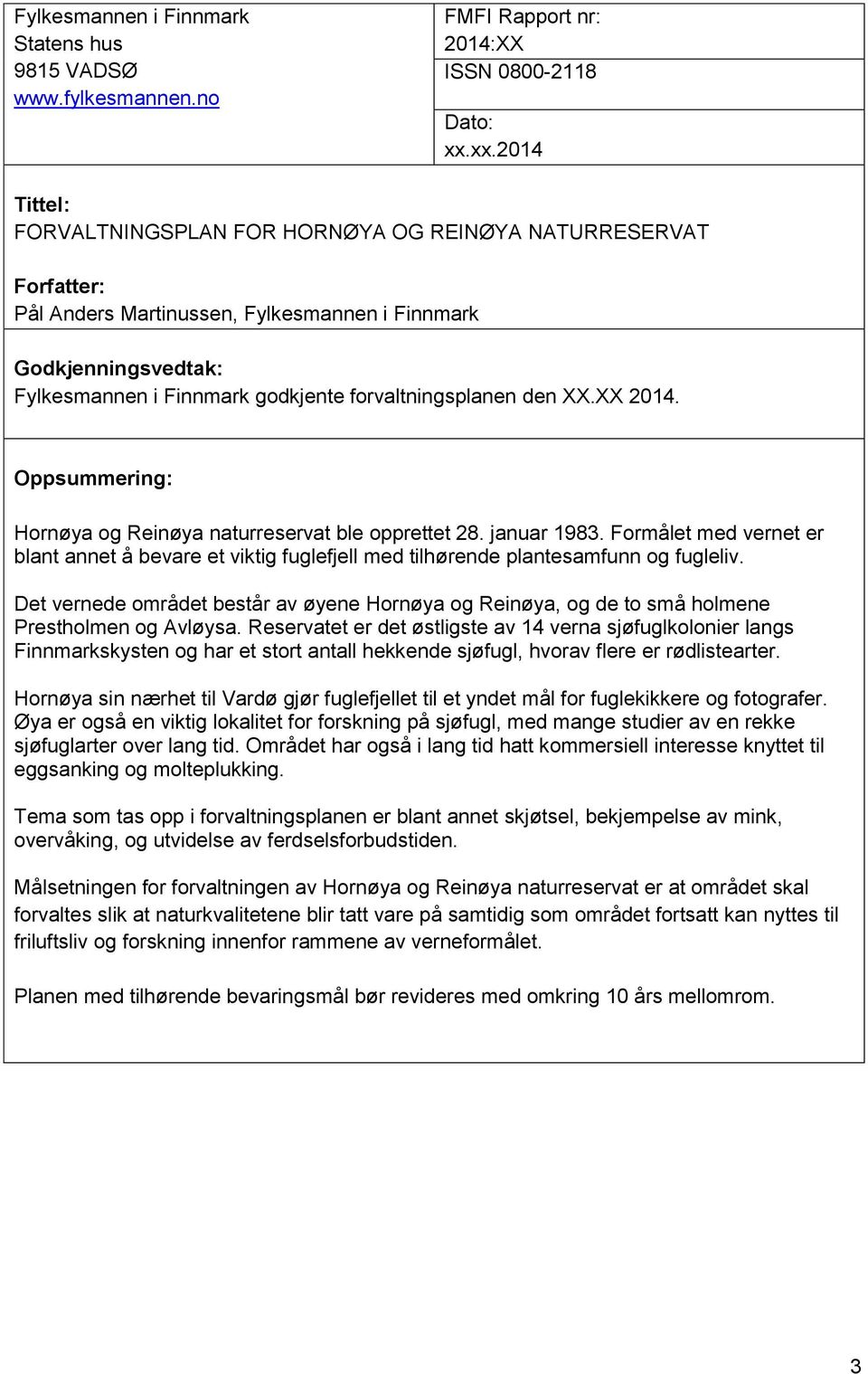 forvaltningsplanen den XX.XX 2014. Oppsummering: Hornøya og Reinøya naturreservat ble opprettet 28. januar 1983.