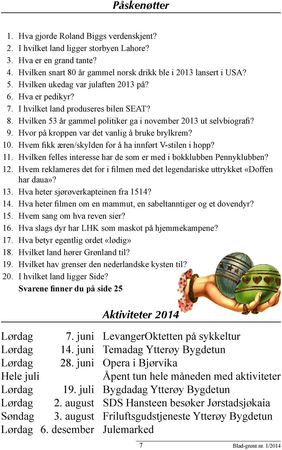 Hvor på kroppen var det vanlig å bruke brylkrem? 10. Hvem fikk æren/skylden for å ha innført V-stilen i hopp? 11. Hvilken felles interesse har de som er med i bokklubben Pennyklubben? 12.