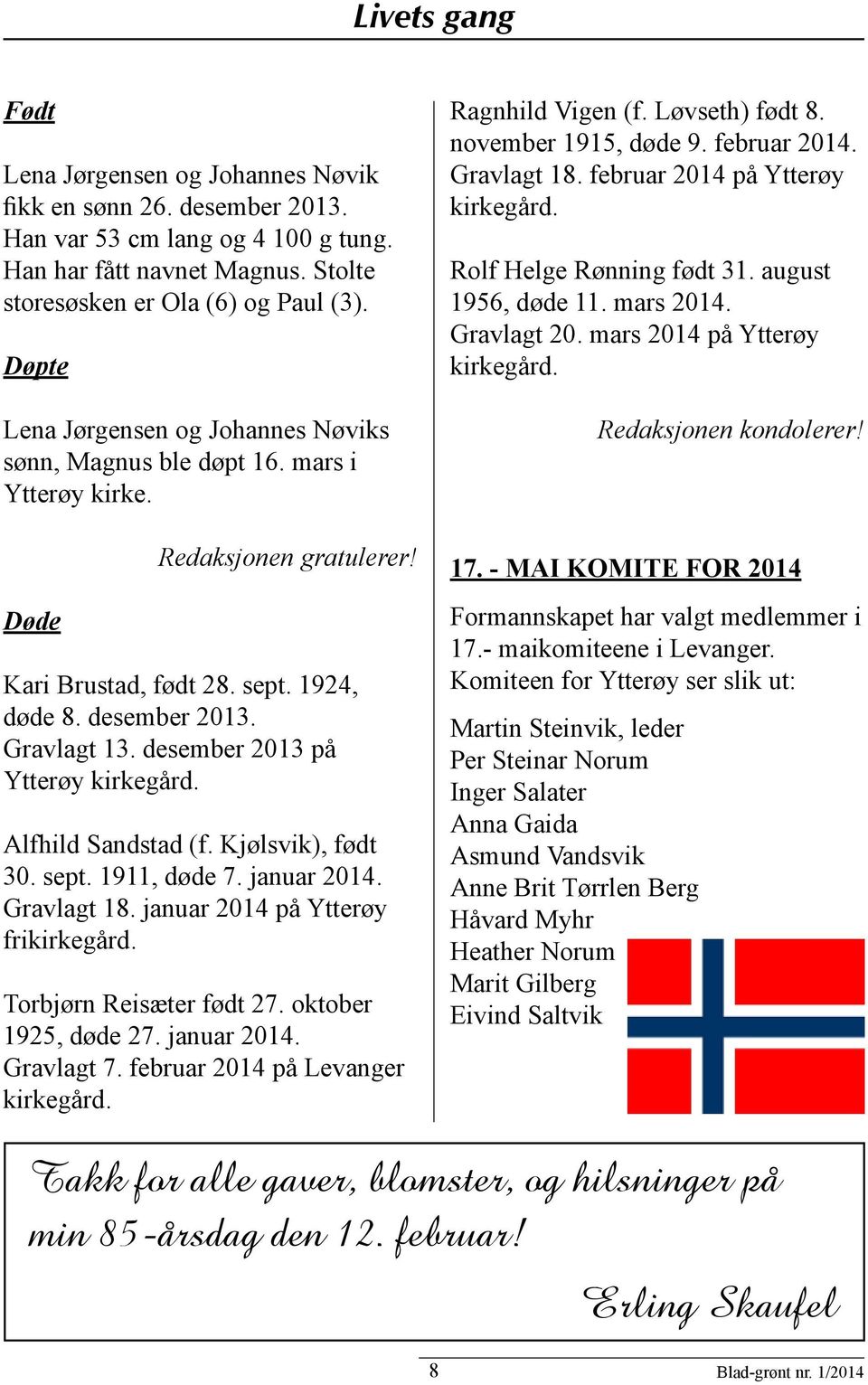 desember 2013 på Ytterøy kirkegård. Alfhild Sandstad (f. Kjølsvik), født 30. sept. 1911, døde 7. januar 2014. Gravlagt 18. januar 2014 på Ytterøy frikirkegård. Torbjørn Reisæter født 27.