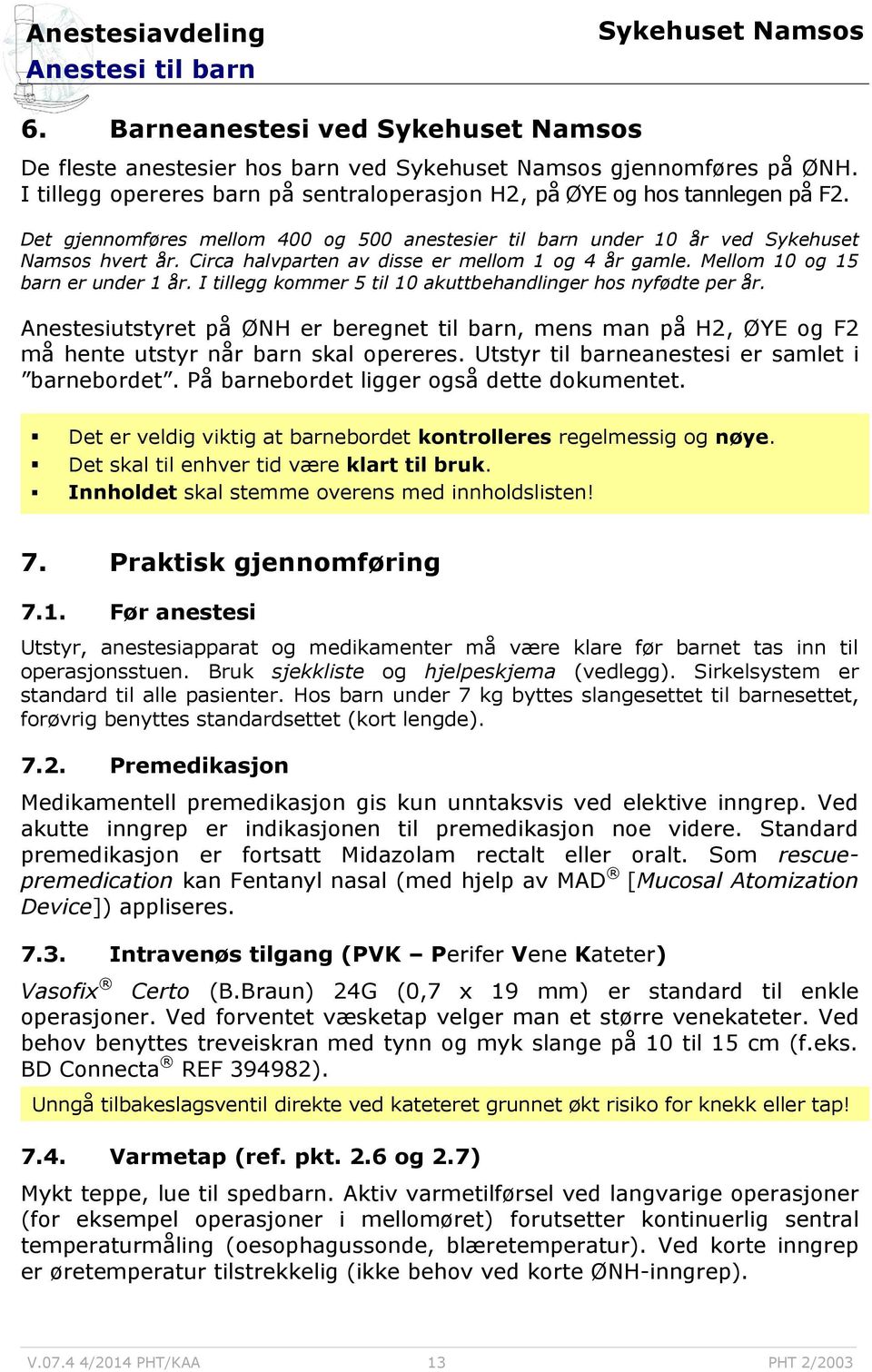 I tillegg kommer 5 til 10 akuttbehandlinger hos nyfødte per år. Anestesiutstyret på ØNH er beregnet til barn, mens man på H2, ØYE og F2 må hente utstyr når barn skal opereres.