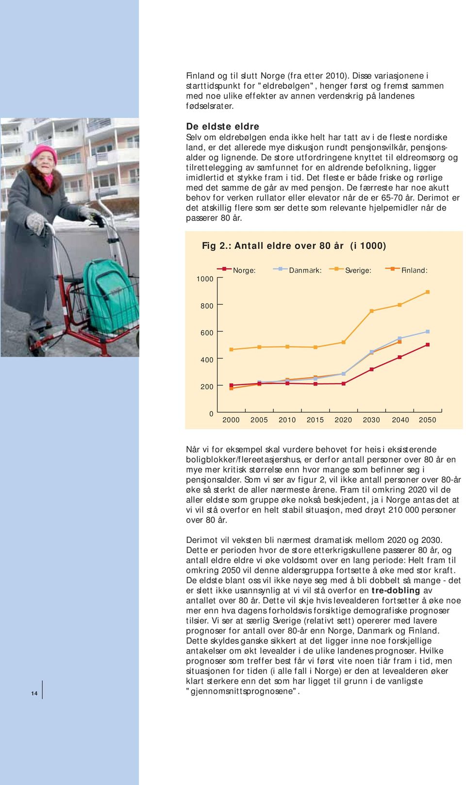 De store utfordringene knyttet til eldreomsorg og tilrettelegging av samfunnet for en aldrende befolkning, ligger imidlertid et stykke fram i tid.