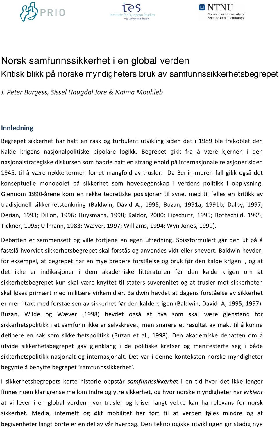 logikk. Begrepet gikk fra å være kjernen i den nasjonalstrategiske diskursen som hadde hatt en stranglehold på internasjonale relasjoner siden 1945, til å være nøkkeltermen for et mangfold av trusler.