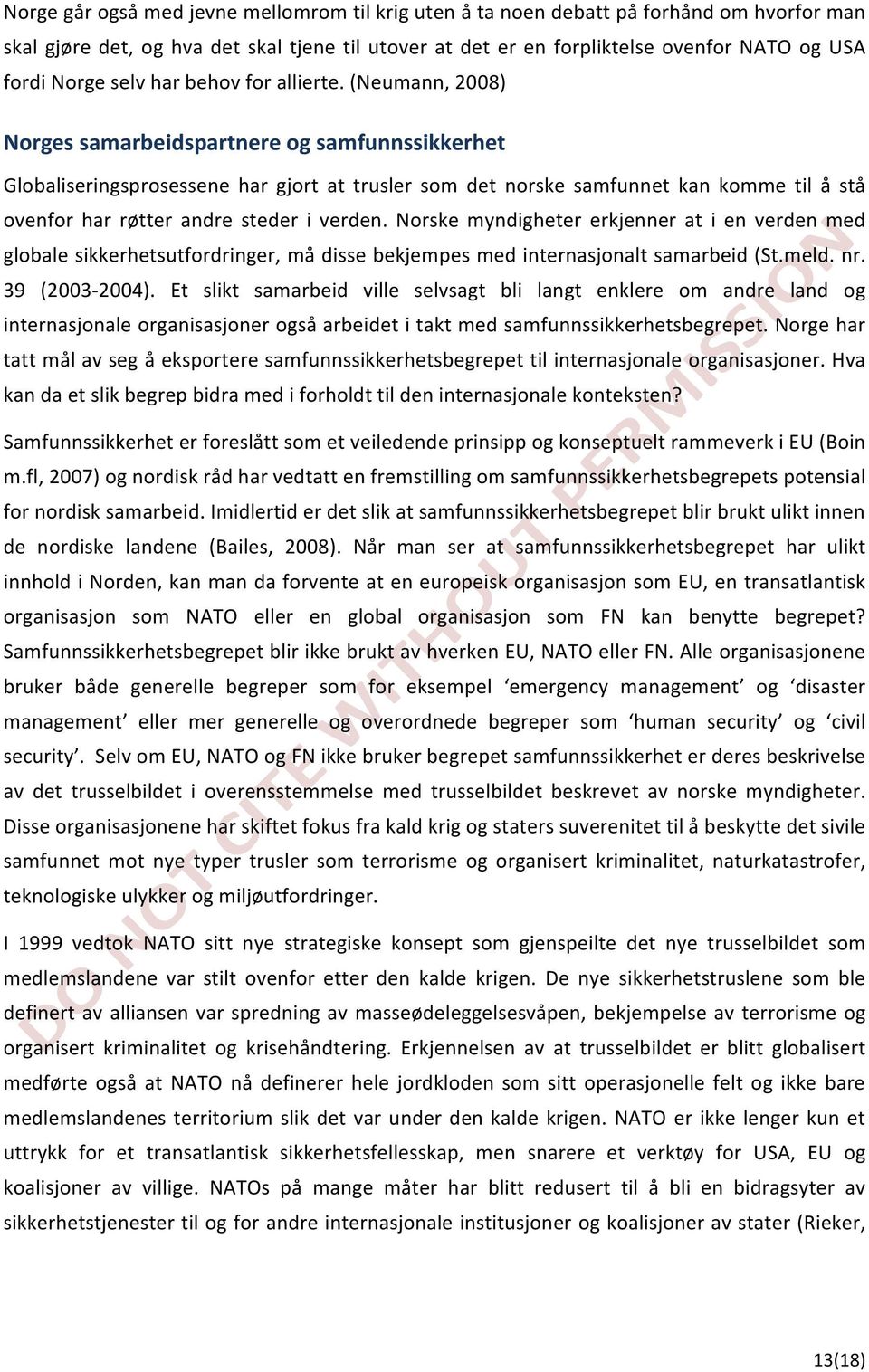 (Neumann, 2008) Norges samarbeidspartnere og samfunnssikkerhet Globaliseringsprosessene har gjort at trusler som det norske samfunnet kan komme til å stå ovenfor har røtter andre steder i verden.