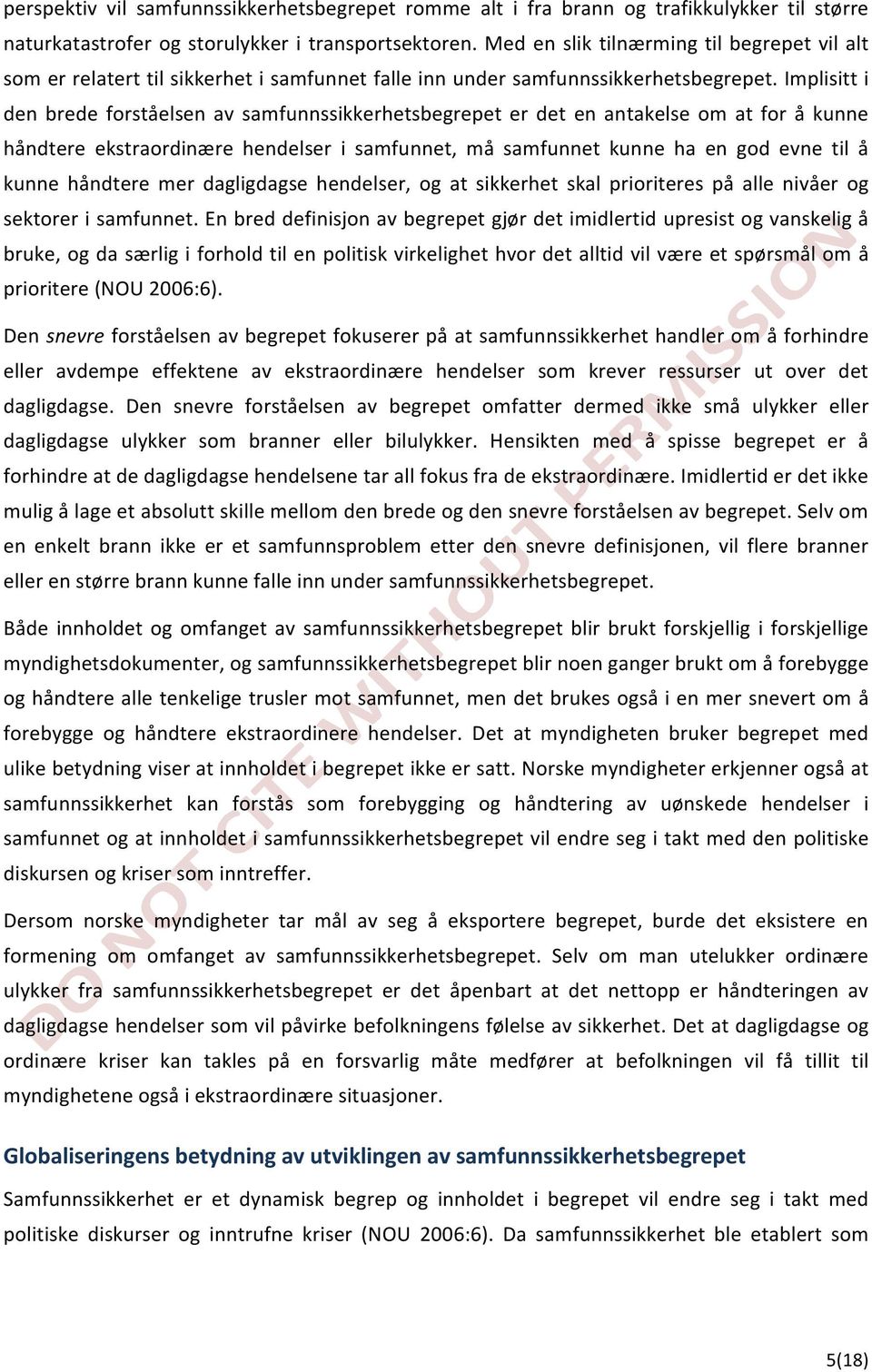 Implisitt i den brede forståelsen av samfunnssikkerhetsbegrepet er det en antakelse om at for å kunne håndtere ekstraordinære hendelser i samfunnet, må samfunnet kunne ha en god evne til å kunne