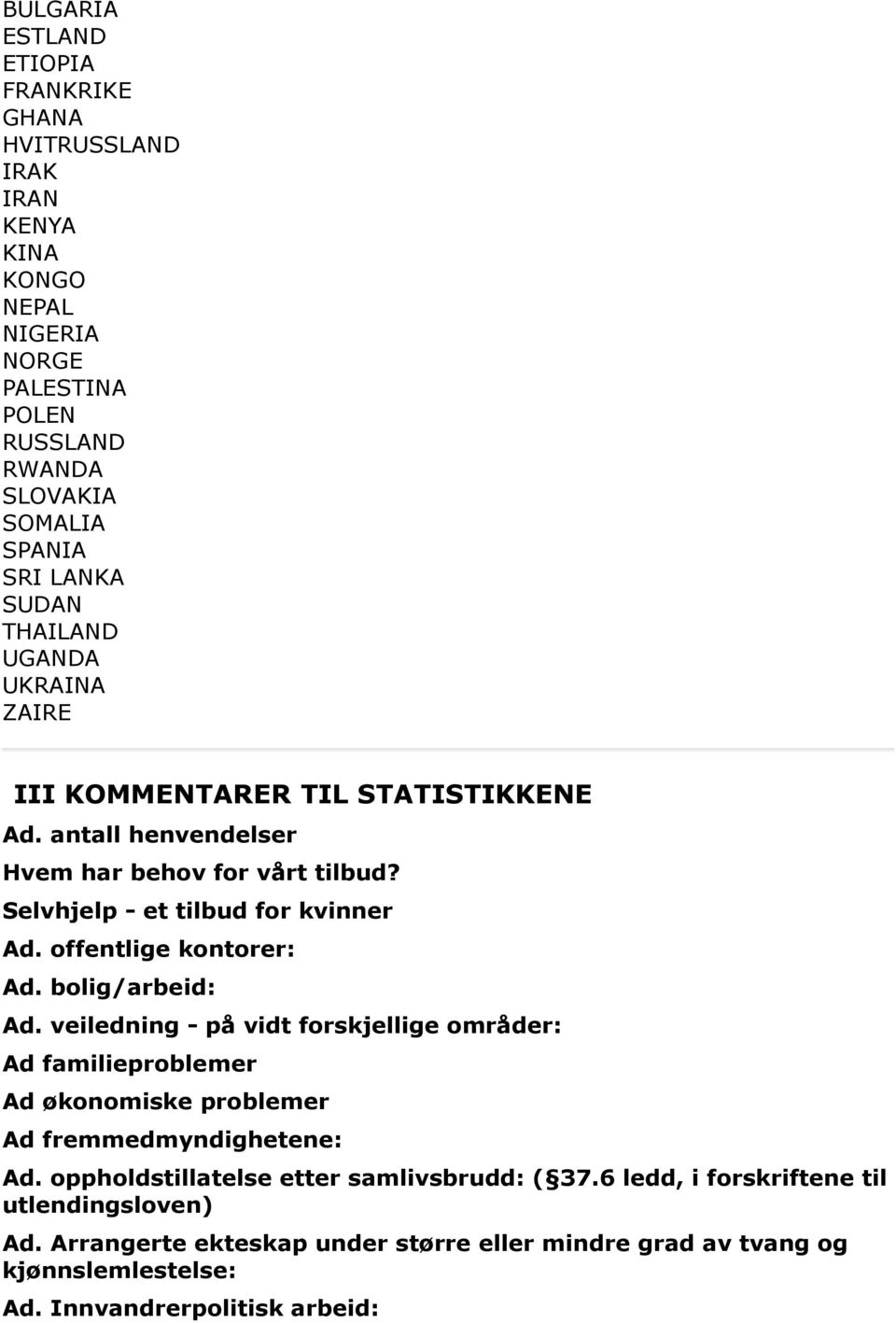 offentlige kontorer: Ad. bolig/arbeid: Ad. veiledning - på vidt forskjellige områder: Ad familieproblemer Ad økonomiske problemer Ad fremmedmyndighetene: Ad.