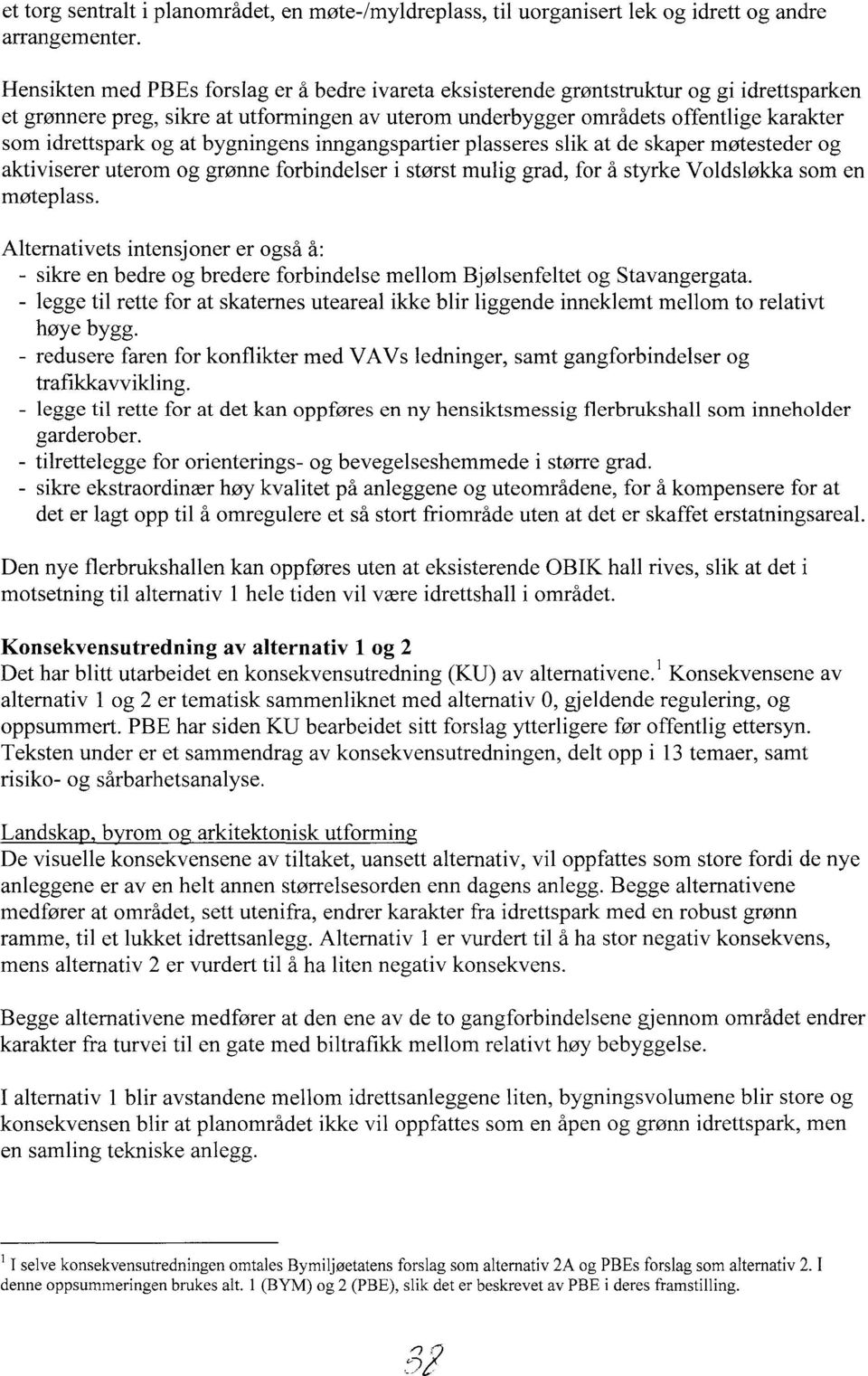 og at bygningens inngangspartier plasseres slik at de skaper møtesteder og aktiviserer uterom og grønne forbindelser i størst mulig grad, for å styrke Voldsløkka som en møteplass.