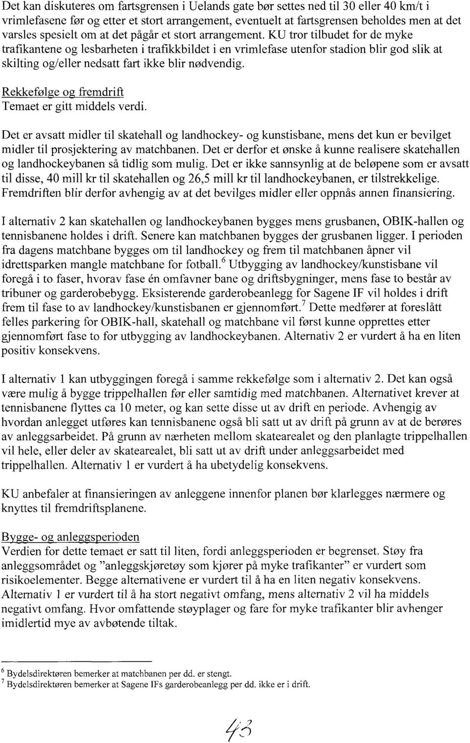 KU tror tilbudet for de myke trafikantene og lesbarheten i trafikkbildet i en vrimlefase utenfor stadion blir god slik at skilting og/eller nedsatt fart ikke blir nødvendig.