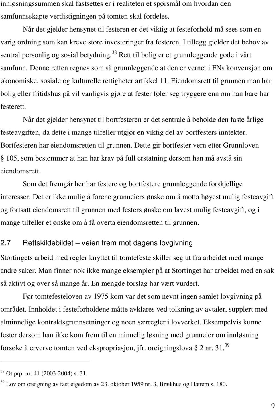 I tillegg gjelder det behov av sentral personlig og sosial betydning. 38 Rett til bolig er et grunnleggende gode i vårt samfunn.