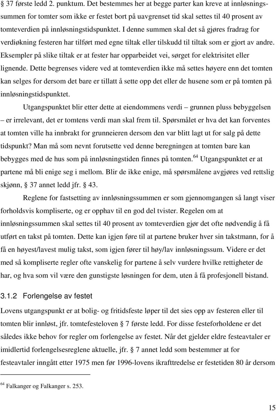 I denne summen skal det så gjøres fradrag for verdiøkning festeren har tilført med egne tiltak eller tilskudd til tiltak som er gjort av andre.