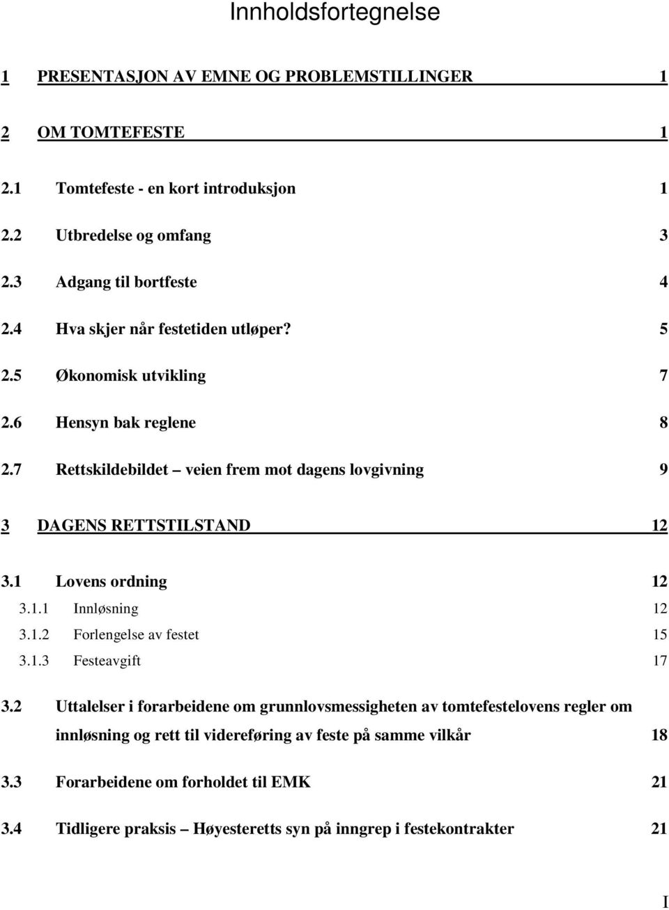 7 Rettskildebildet veien frem mot dagens lovgivning 9 3 DAGENS RETTSTILSTAND 12 3.1 Lovens ordning 12 3.1.1 Innløsning 12 3.1.2 Forlengelse av festet 15 3.1.3 Festeavgift 17 3.