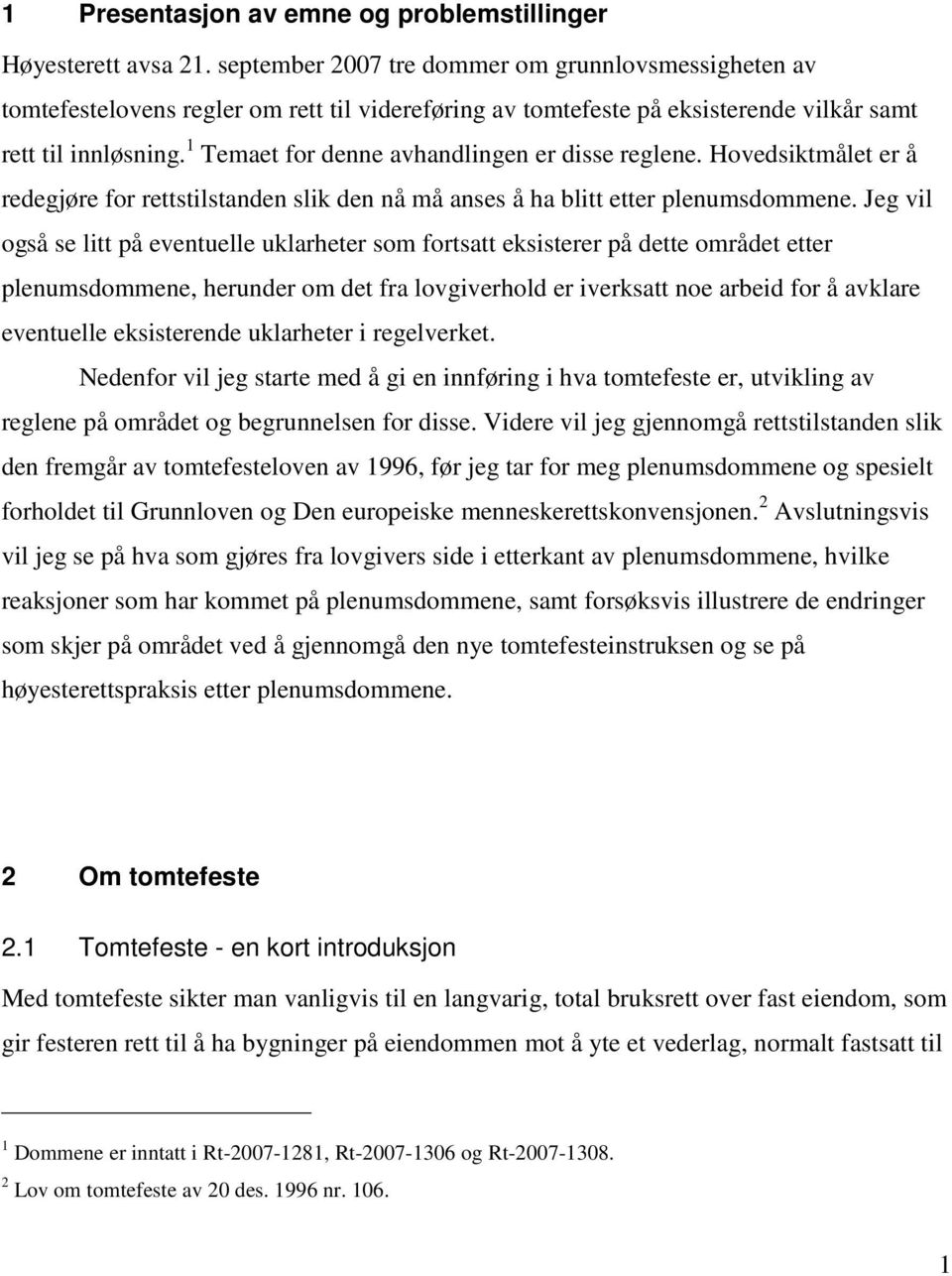 1 Temaet for denne avhandlingen er disse reglene. Hovedsiktmålet er å redegjøre for rettstilstanden slik den nå må anses å ha blitt etter plenumsdommene.