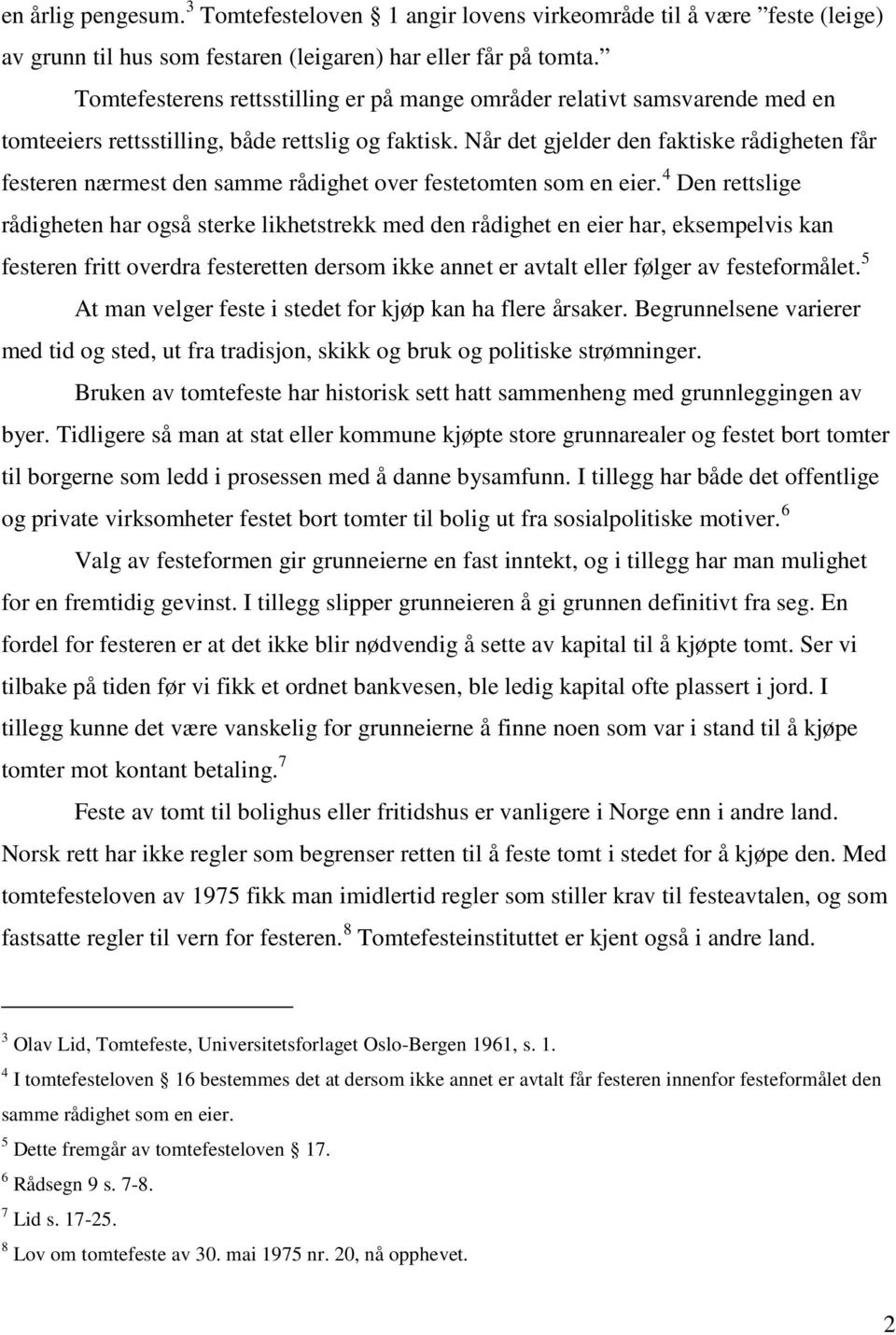 Når det gjelder den faktiske rådigheten får festeren nærmest den samme rådighet over festetomten som en eier.