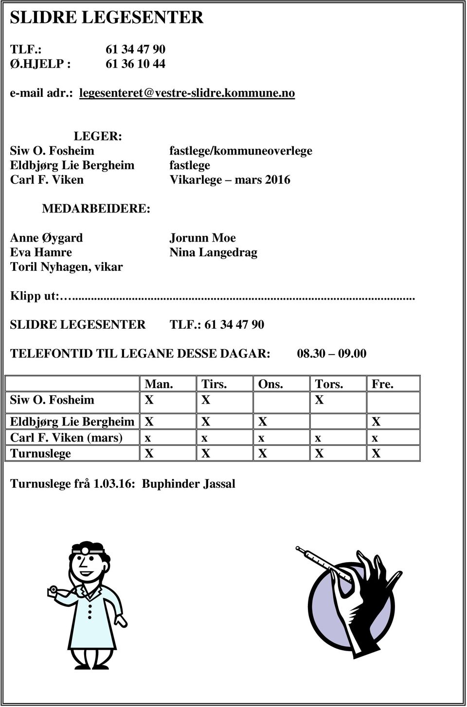 Viken Vikarlege mars 2016 MEDARBEIDERE: Anne Øygard Eva Hamre Toril Nyhagen, vikar Jorunn Moe Nina Langedrag SPELAR FRÅ KL. 21.00 Klipp ut:.