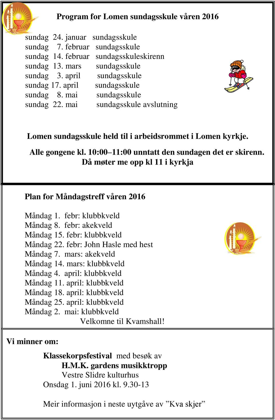 10:00 11:00 unntatt den sundagen det er skirenn. Då møter me opp kl 11 i kyrkja Plan for Måndagstreff våren 2016 Måndag 1. febr: klubbkveld Måndag 8. febr: akekveld Måndag 15.