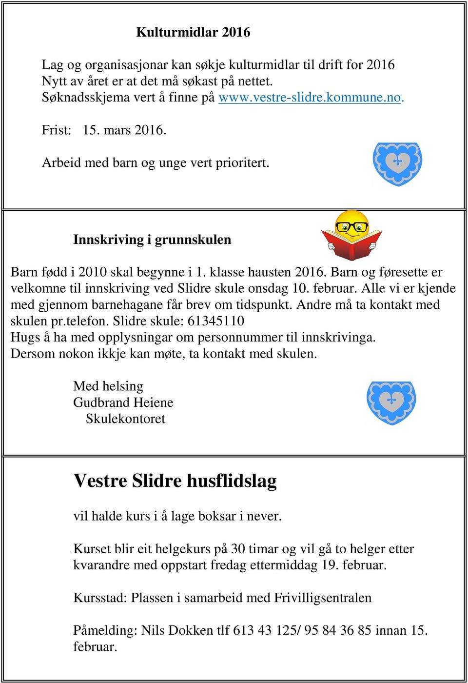 Barn og føresette er velkomne til innskriving ved Slidre skule onsdag 10. februar. Alle vi er kjende med gjennom barnehagane får brev om tidspunkt. Andre må ta kontakt med skulen pr.telefon.