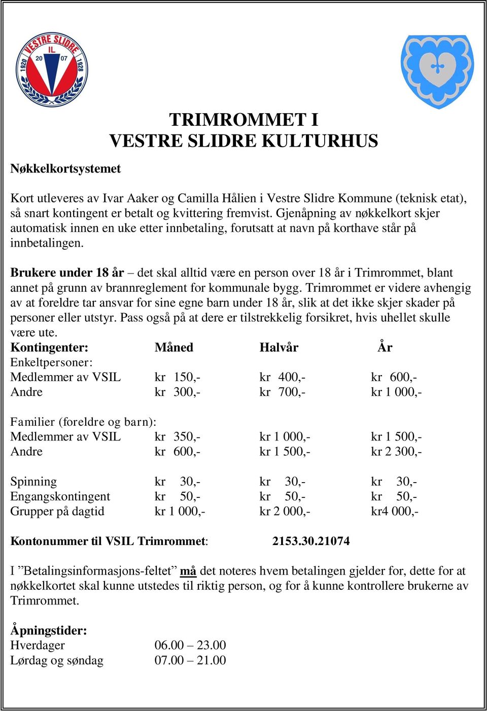 Brukere under 18 år det skal alltid være en person over 18 år i Trimrommet, blant annet på grunn av brannreglement for kommunale bygg.